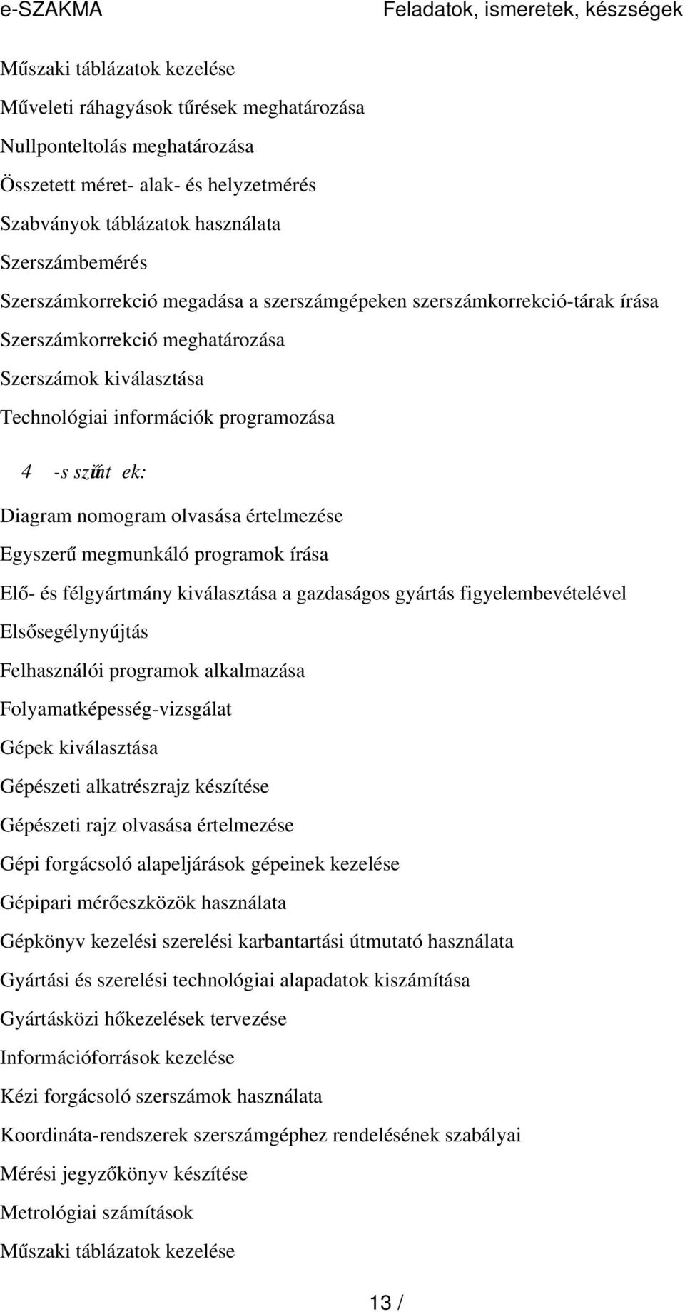 programozása 4 -s szint ű ek: Diagram nomogram olvasása értelmezése Egyszer ű megmunkáló programok írása Elő- és félgyártmány kiválasztása a gazdaságos gyártás figyelembevételével Elsősegélynyújtás