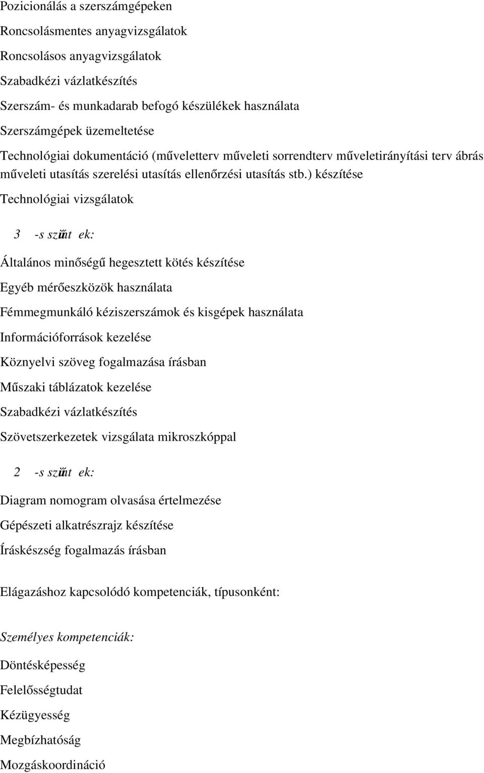 ) készítése Technológiai vizsgálatok 3 -s szint ű ek: Általános minőség ű hegesztett kötés készítése Egyéb mérőeszközök használata Fémmegmunkáló kéziszerszámok és kisgépek használata