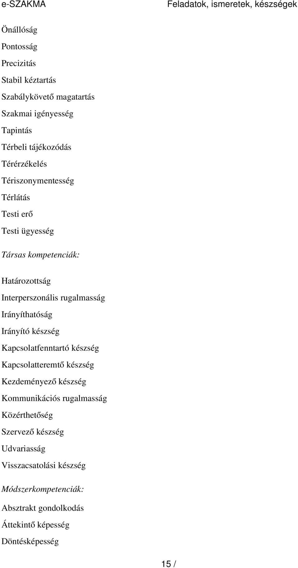 rugalmasság Irányíthatóság Irányító készség Kapcsolatfenntartó készség Kapcsolatteremt ő készség Kezdeményez ő készség Kommunikációs
