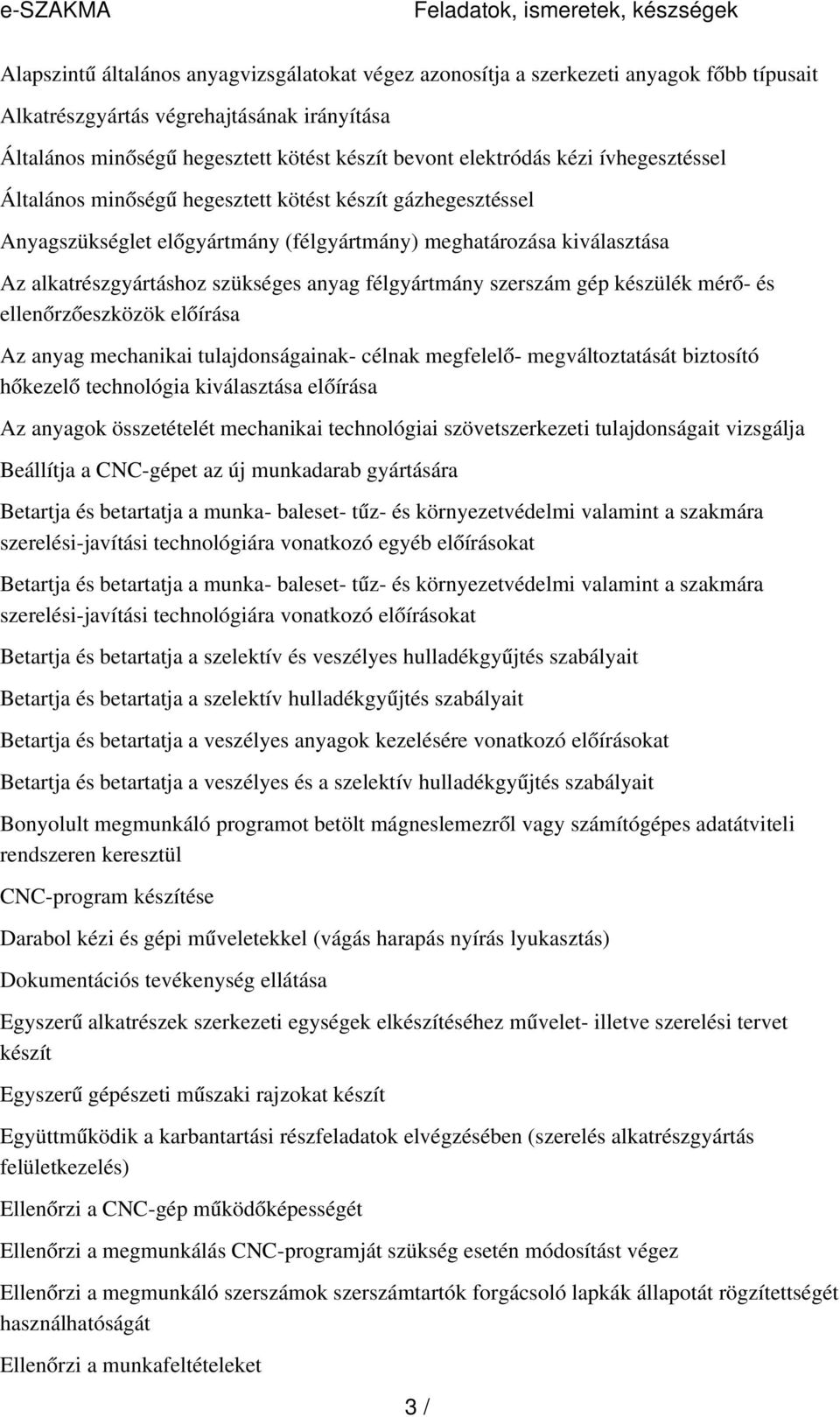 alkatrészgyártáshoz szükséges anyag félgyártmány szerszám gép készülék mérő - és ellenőrzőeszközök előírása Az anyag mechanikai tulajdonságainak- célnak megfelelő - megváltoztatását biztosító hőkezel