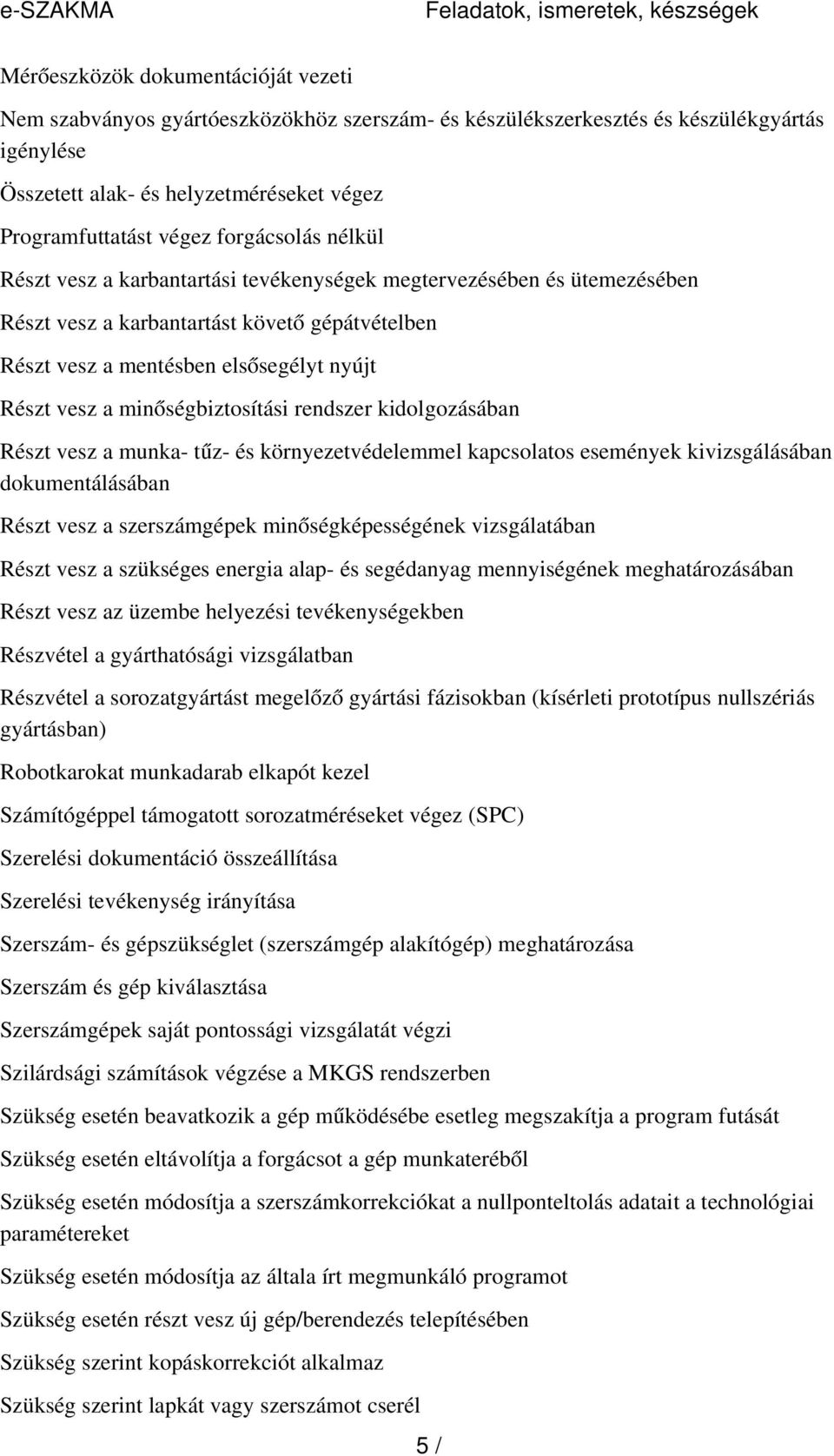 mentésben elsősegélyt nyújt Részt vesz a minőségbiztosítási rendszer kidolgozásában Részt vesz a munka- tű z- és környezetvédelemmel kapcsolatos események kivizsgálásában dokumentálásában Részt vesz