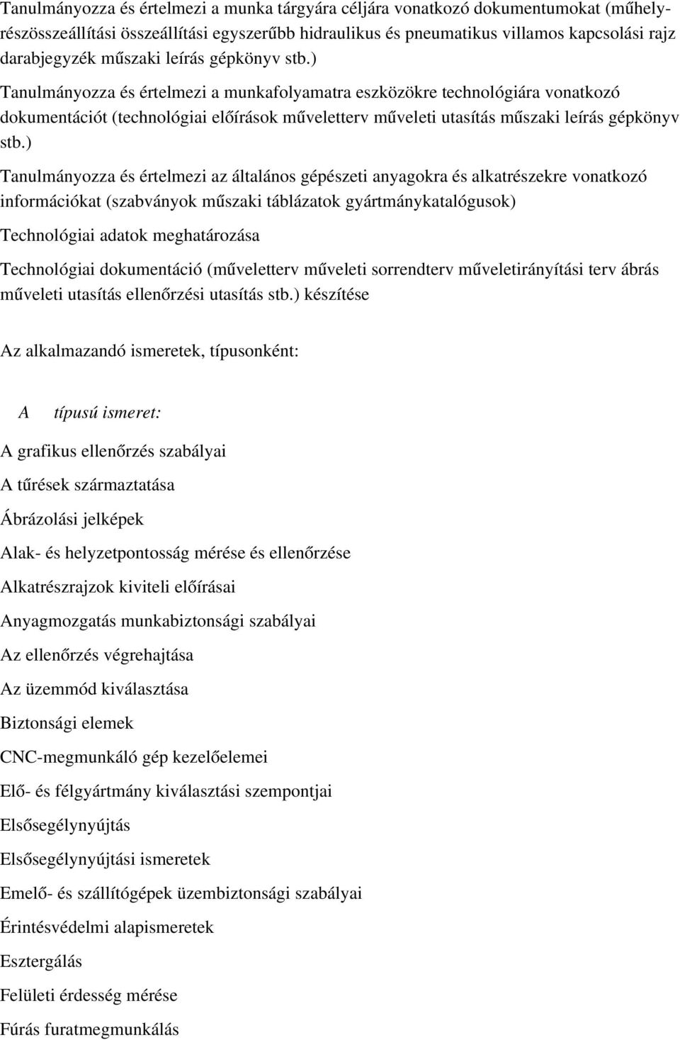 ) Tanulmányozza és értelmezi a munkafolyamatra eszközökre technológiára vonatkozó dokumentációt (technológiai előírások műveletterv műveleti utasítás mű szaki leírás gépkönyv stb.