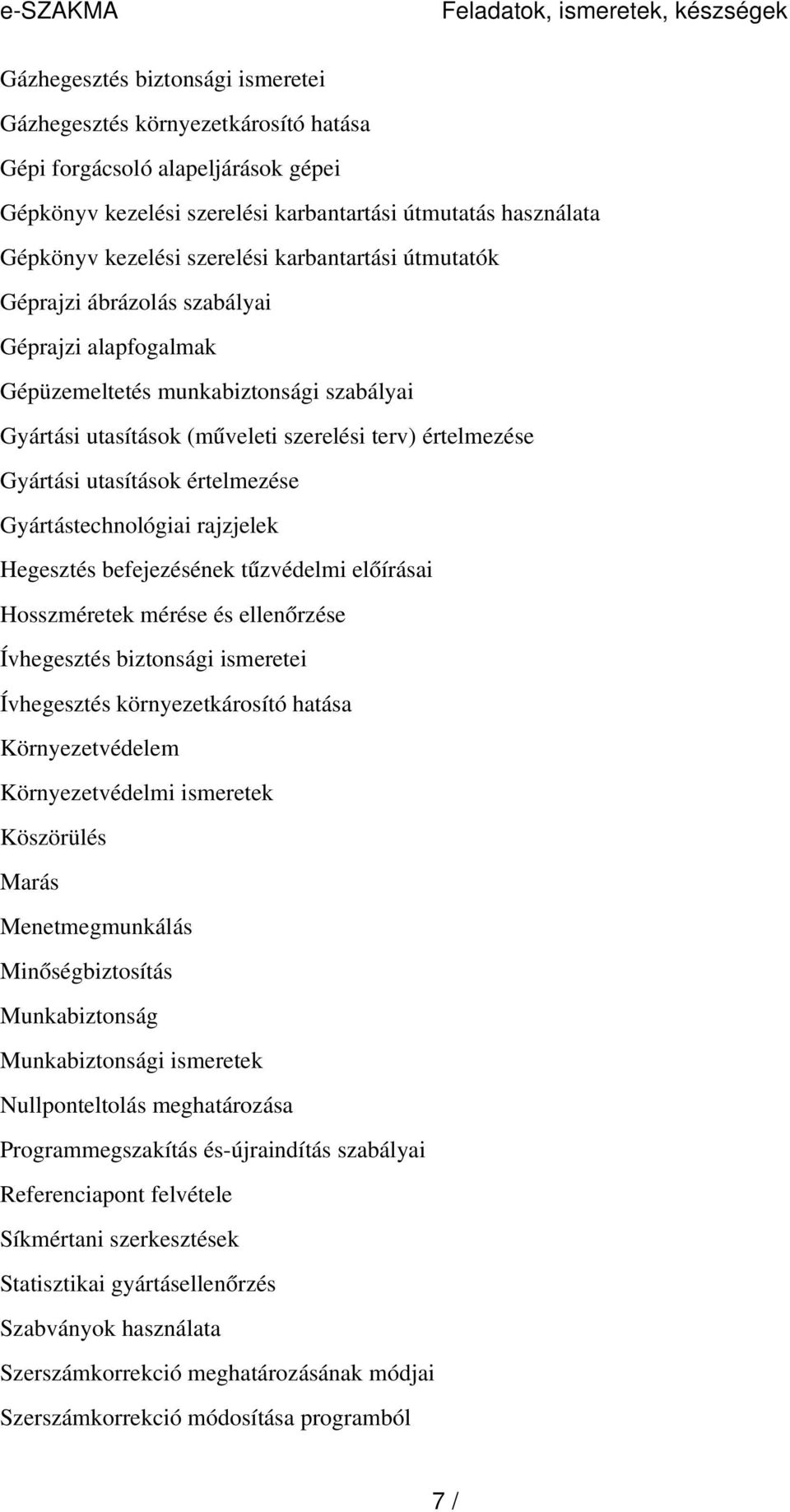 szerelési terv) értelmezése Gyártási utasítások értelmezése Gyártástechnológiai rajzjelek Hegesztés befejezésének tűzvédelmi előírásai Hosszméretek mérése és ellenőrzése Ívhegesztés biztonsági