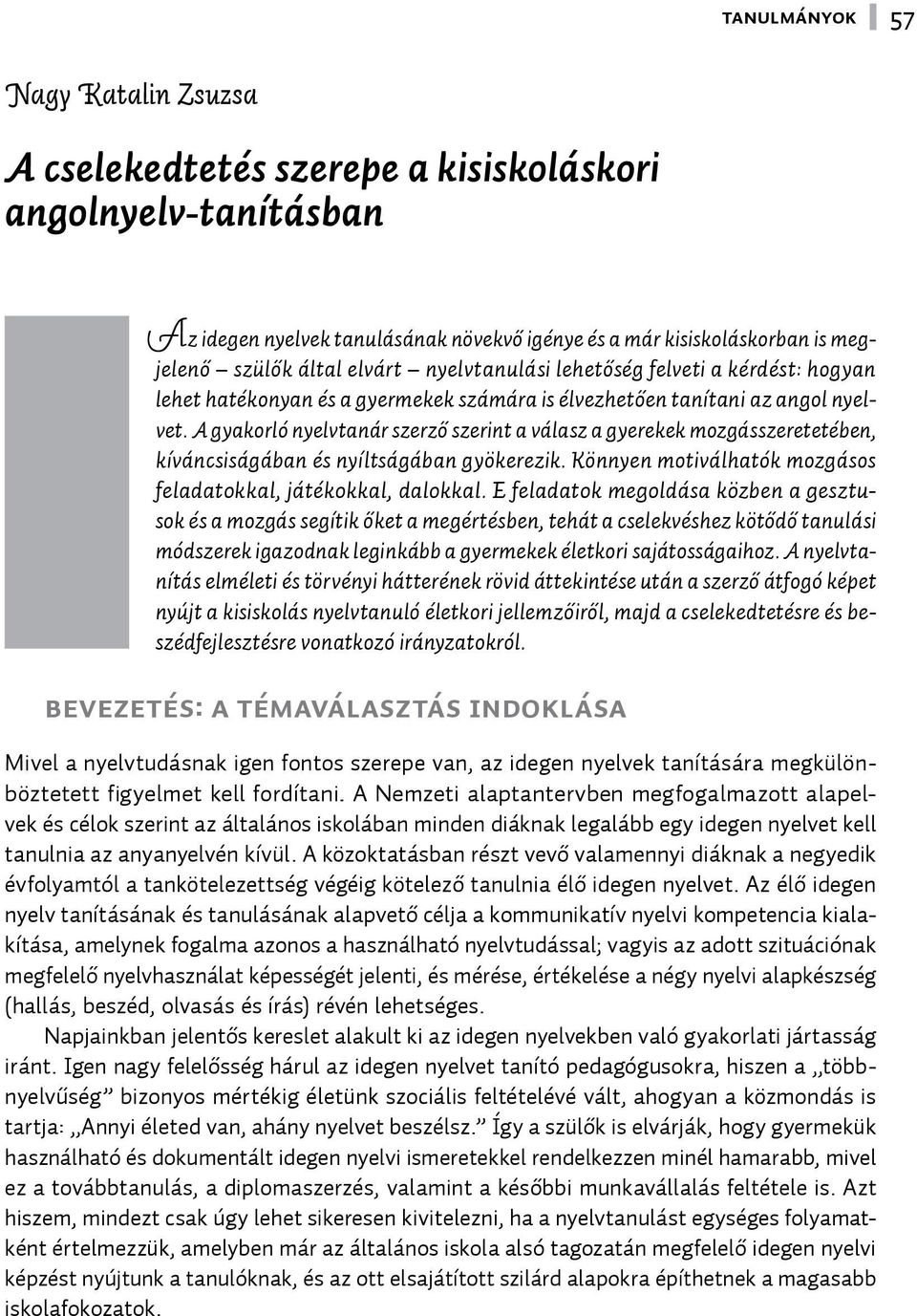 A gyakorló nyelvtanár szerző szerint a válasz a gyerekek mozgásszeretetében, kíváncsiságában és nyíltságában gyökerezik. Könnyen motiválhatók mozgásos feladatokkal, játékokkal, dalokkal.