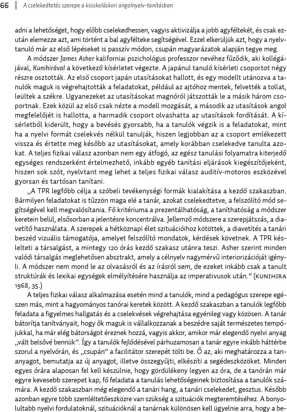 A módszer James Asher kaliforniai pszichológus professzor nevéhez fűződik, aki kollégájával, Kunihirával a következő kísérletet végezte. A japánul tanuló kísérleti csoportot négy részre osztották.