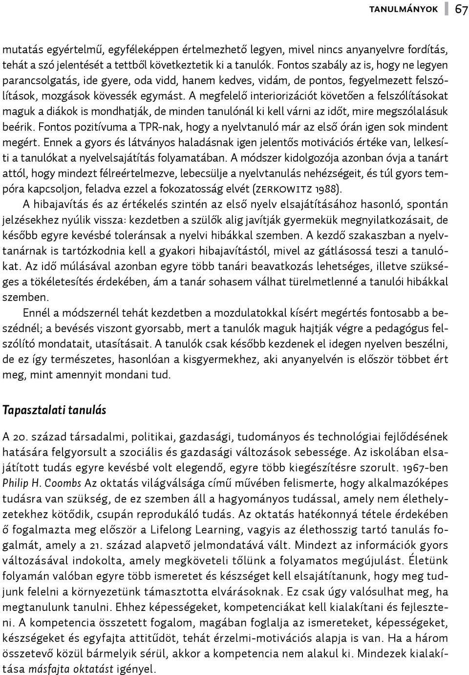 A megfelelő interiorizációt követően a felszólításokat maguk a diákok is mondhatják, de minden tanulónál ki kell várni az időt, mire megszólalásuk beérik.