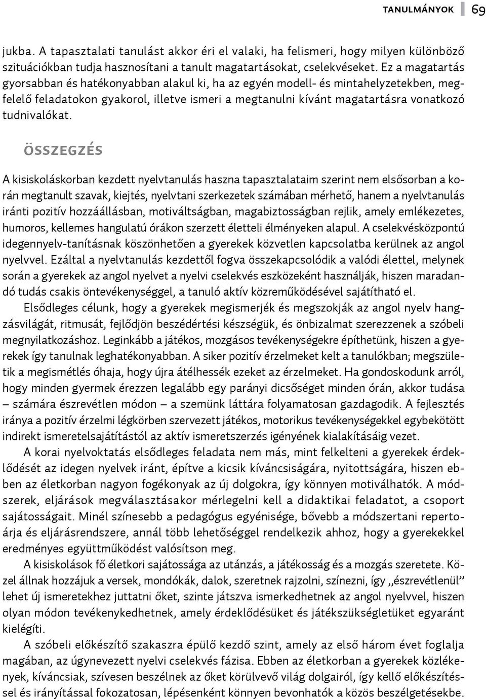 Összegzés A kisiskoláskorban kezdett nyelvtanulás haszna tapasztalataim szerint nem elsősorban a korán megtanult szavak, kiejtés, nyelvtani szerkezetek számában mérhető, hanem a nyelvtanulás iránti