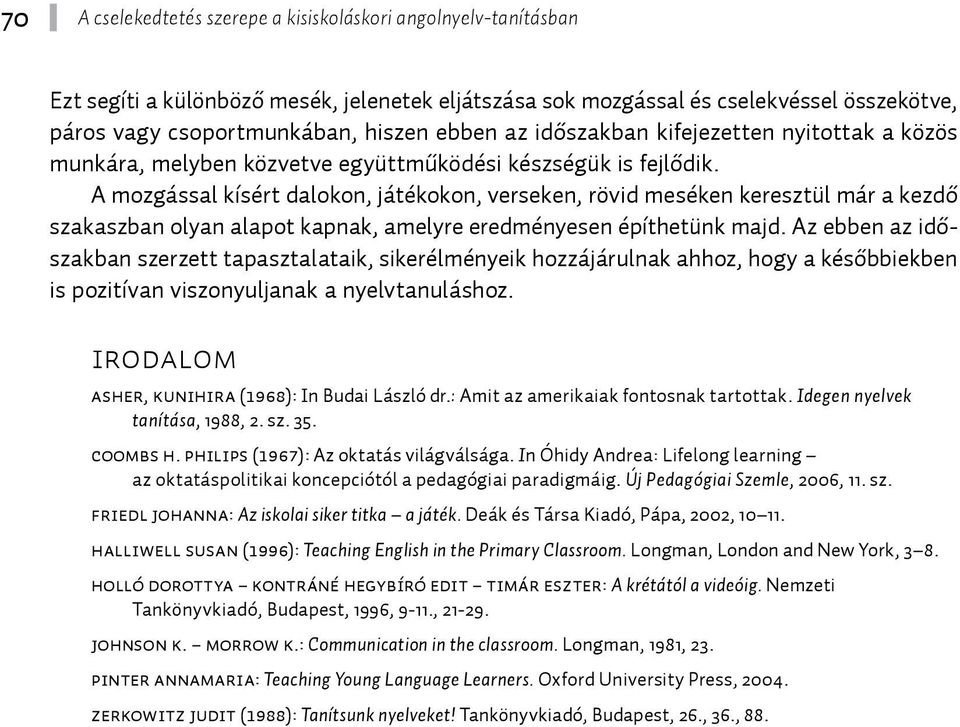 A mozgással kísért dalokon, játékokon, verseken, rövid meséken keresztül már a kezdő szakaszban olyan alapot kapnak, amelyre eredményesen építhetünk majd.