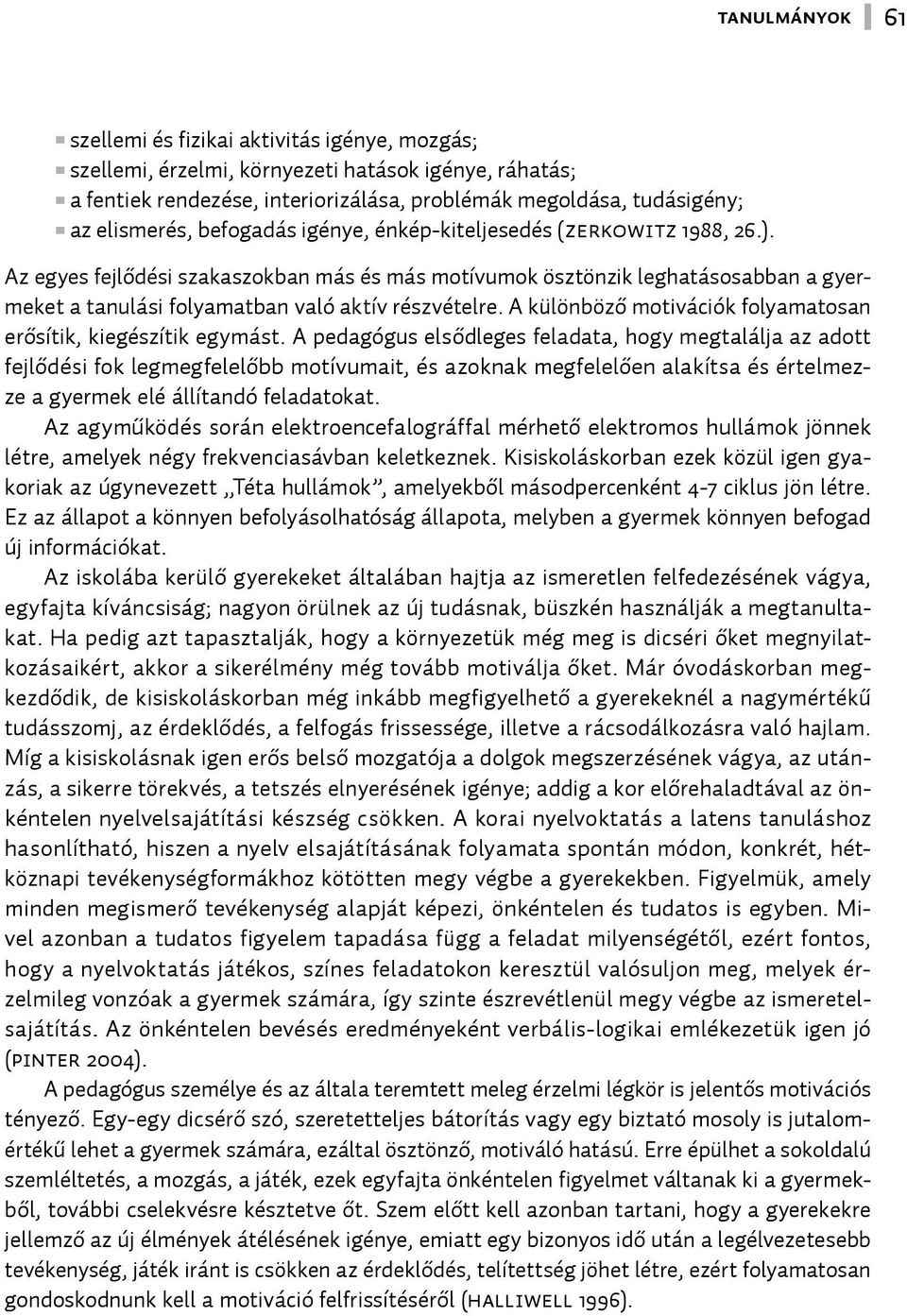 Az egyes fejlődési szakaszokban más és más motívumok ösztönzik leghatásosabban a gyermeket a tanulási folyamatban való aktív részvételre.