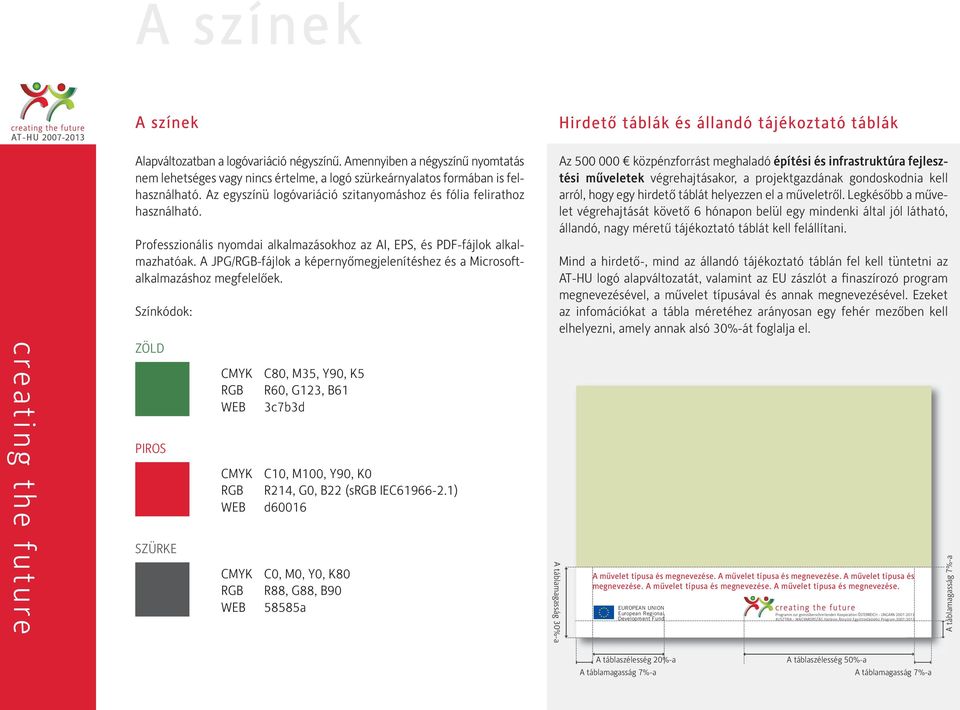 Professzionális nyomdai alkalmazásokhoz az AI, EPS, és PDF-fájlok alkalmazhatóak. A JPG/RGB-fájlok a képernyőmegjelenítéshez és a Microsoftalkalmazáshoz megfelelőek.