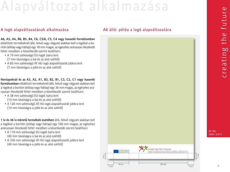 szélességű AT-HU logó alapváltozatát jobbra lent ( távolságra a jobb és az alsó széltől) Honlapoknál és az A3, A2, A1, B3, B2, B1, C3, C2, C1 vagy hasonló formátumban előállított termékeknél álló,