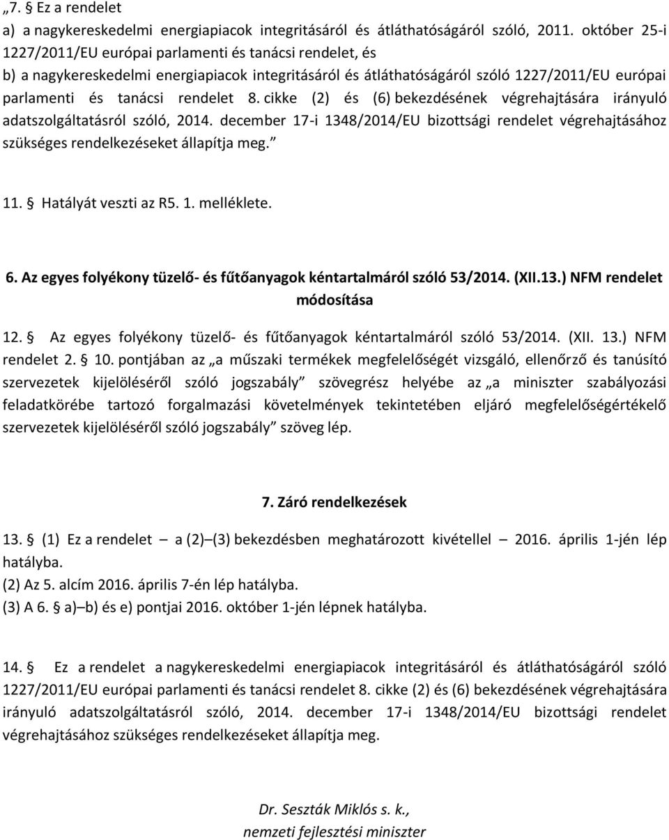 cikke (2) és (6) bekezdésének végrehajtására irányuló adatszolgáltatásról szóló, 2014. december 17-i 1348/2014/EU bizottsági rendelet végrehajtásához szükséges rendelkezéseket állapítja meg. 11.