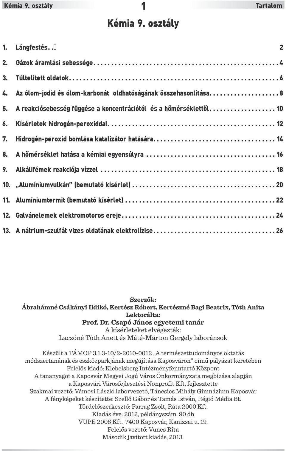 Kísérletek hidrogén-peroxiddal................................................ 12 7. Hidrogén-peroxid bomlása katalizátor hatására................................... 14 8.