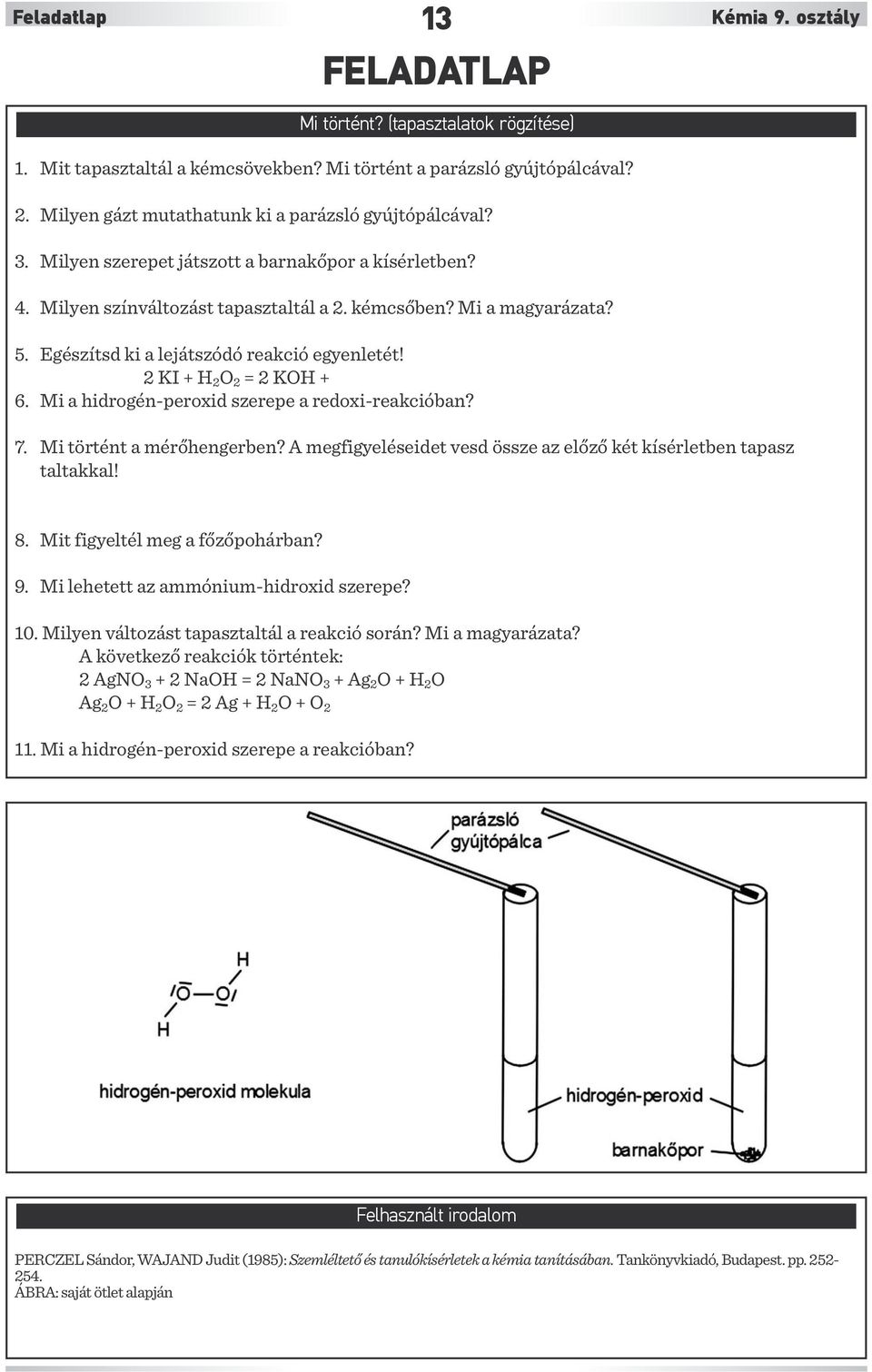 Egészítsd ki a lejátszódó reakció egyenletét! 2 KI + H 2 O 2 = 2 KOH + 6. Mi a hidrogén-peroxid szerepe a redoxi-reakcióban? 7. Mi történt a mérőhengerben?