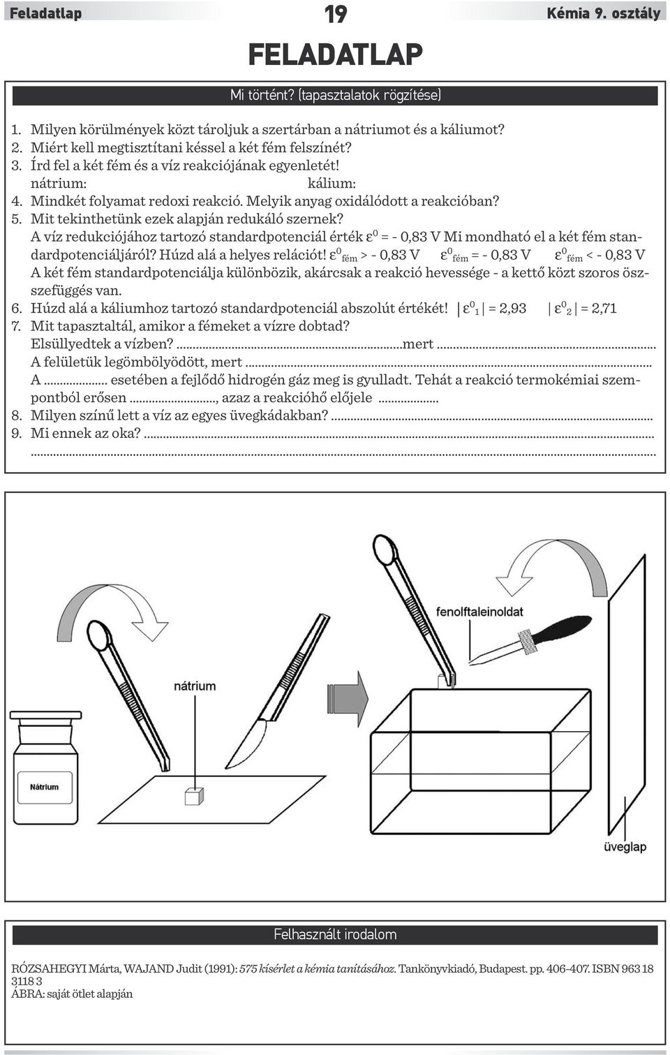 5. Mit tekinthetünk ezek alapján redukáló szernek? A víz redukciójához tartozó standardpotenciál érték ε 0 = - 0,83 V Mi mondható el a két fém standardpotenciáljáról? Húzd alá a helyes relációt!