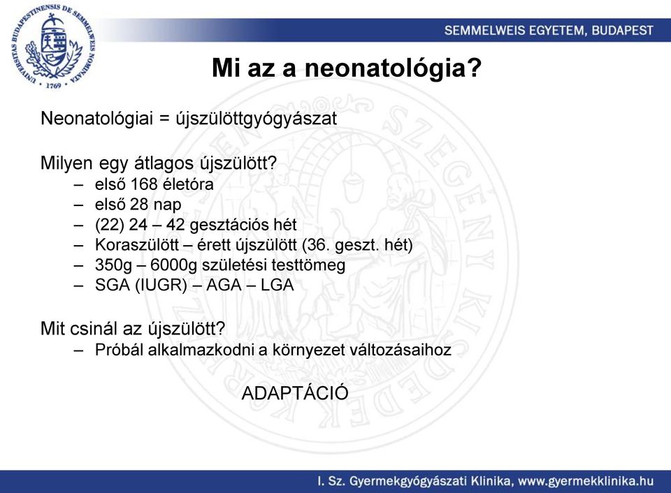 első 168 életóra első 28 nap (22) 24 42 gesztációs hét Koraszülött érett