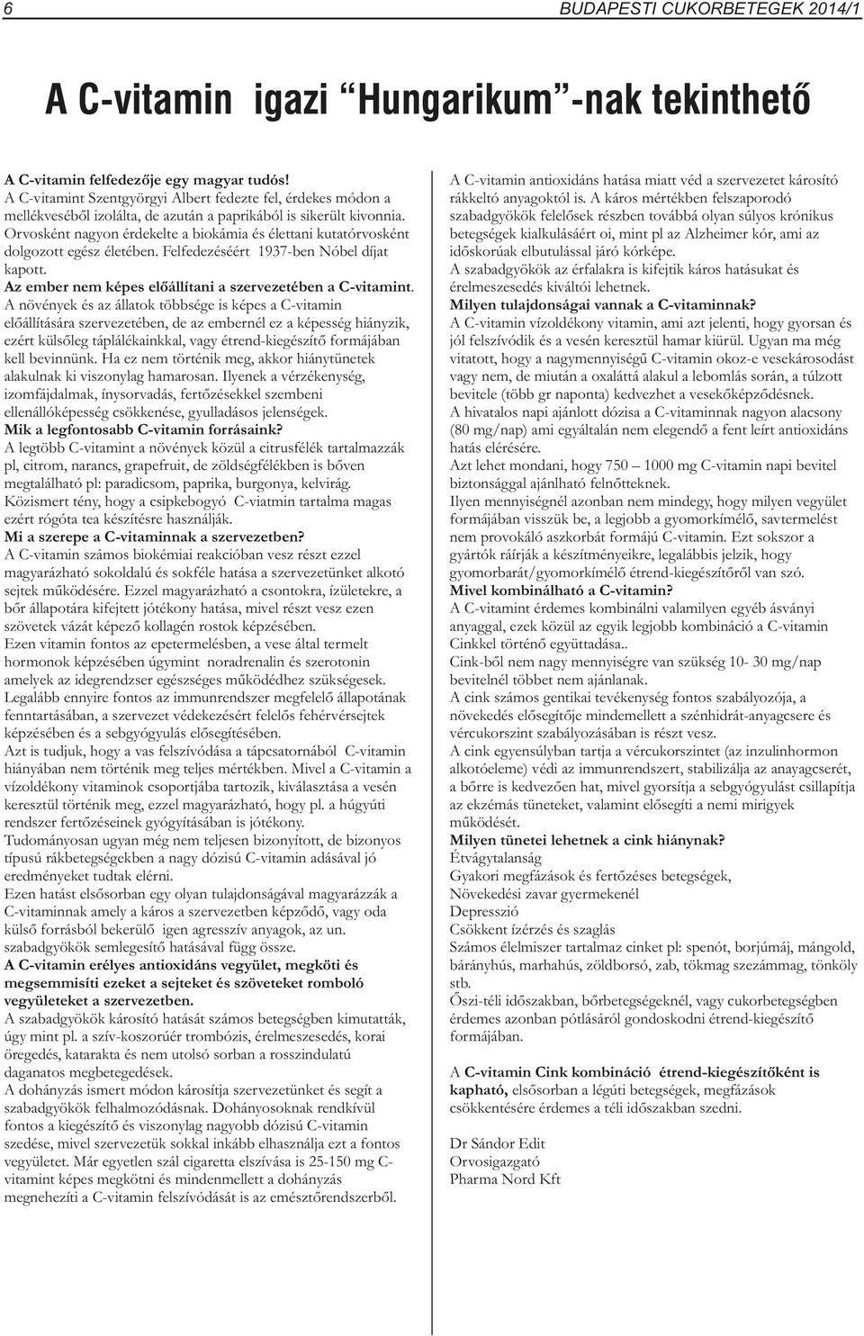 Orvosként nagyon érdekelte a biokámia és élettani kutatórvosként dolgozott egész életében. Felfedezéséért 1937-ben Nóbel díjat kapott. Az ember nem képes előállítani a szervezetében a C-vitamint.