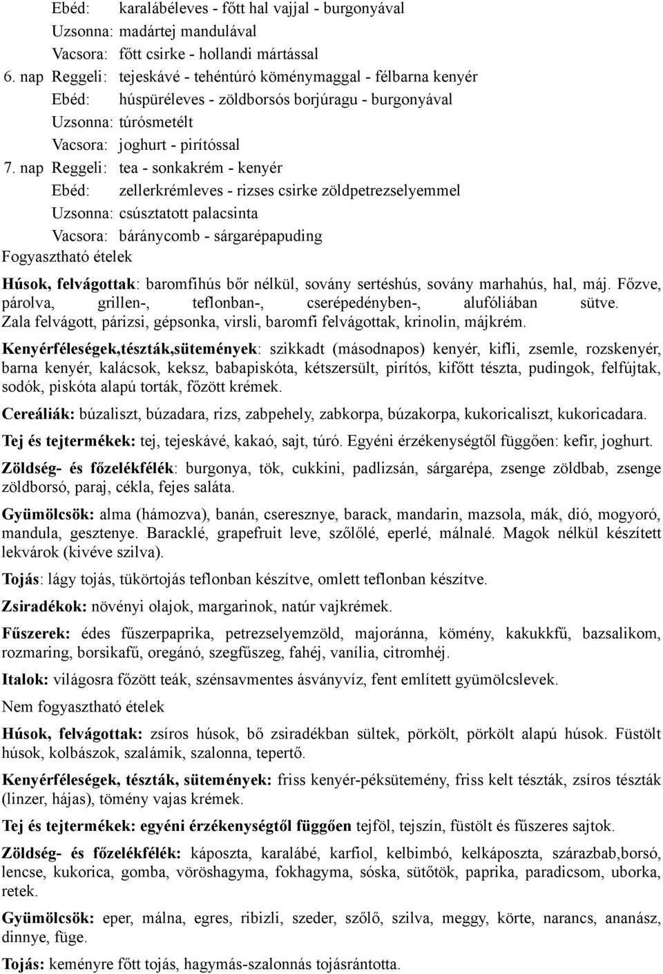 tea - sonkakrém - kenyér zellerkrémleves - rizses csirke zöldpetrezselyemmel csúsztatott palacsinta báránycomb - sárgarépapuding Fogyasztható ételek Húsok, felvágottak: baromfihús bőr nélkül, sovány