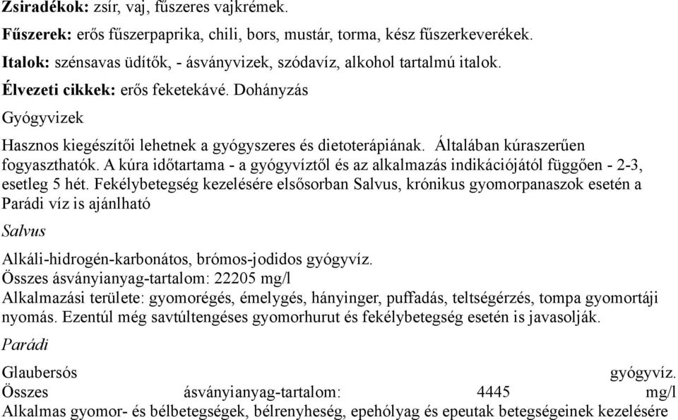 A kúra időtartama - a gyógyvíztől és az alkalmazás indikációjától függően - 2-3, esetleg 5 hét.