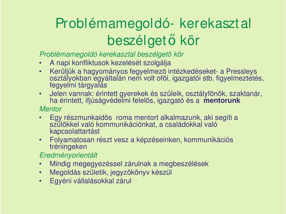 figyelmeztetés, fegyelmi tárgyalás Jelen vannak: érintett gyerekek és szüleik, osztályfőnök, szaktanár, ha érintett, ifjúságvédelmi felelős, igazgató és a mentorunk Mentor Egy