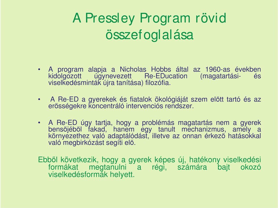 A Re-ED úgy tartja, hogy a problémás magatartás nem a gyerek bensőjéből fakad, hanem egy tanult mechanizmus, amely a környezethez való adaptálódást, illetve az