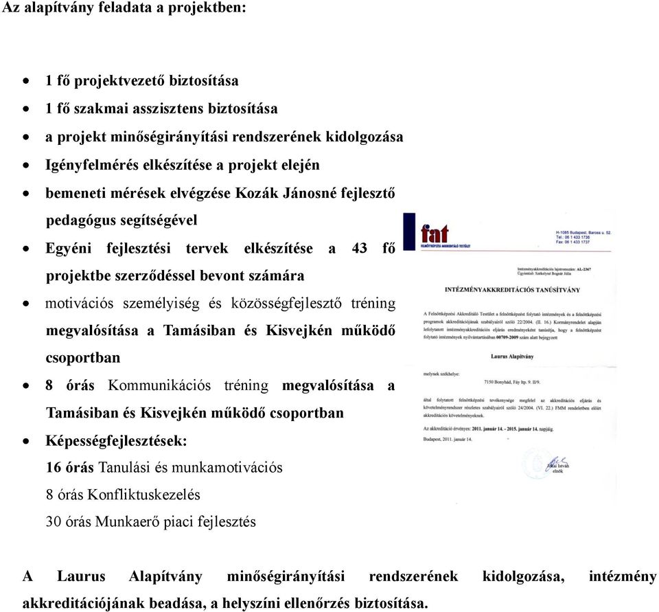 közösségfejlesztő tréning megvalósítása a Tamásiban és Kisvejkén működő csoportban 8 órás Kommunikációs tréning megvalósítása a Tamásiban és Kisvejkén működő csoportban Képességfejlesztések: 16 órás