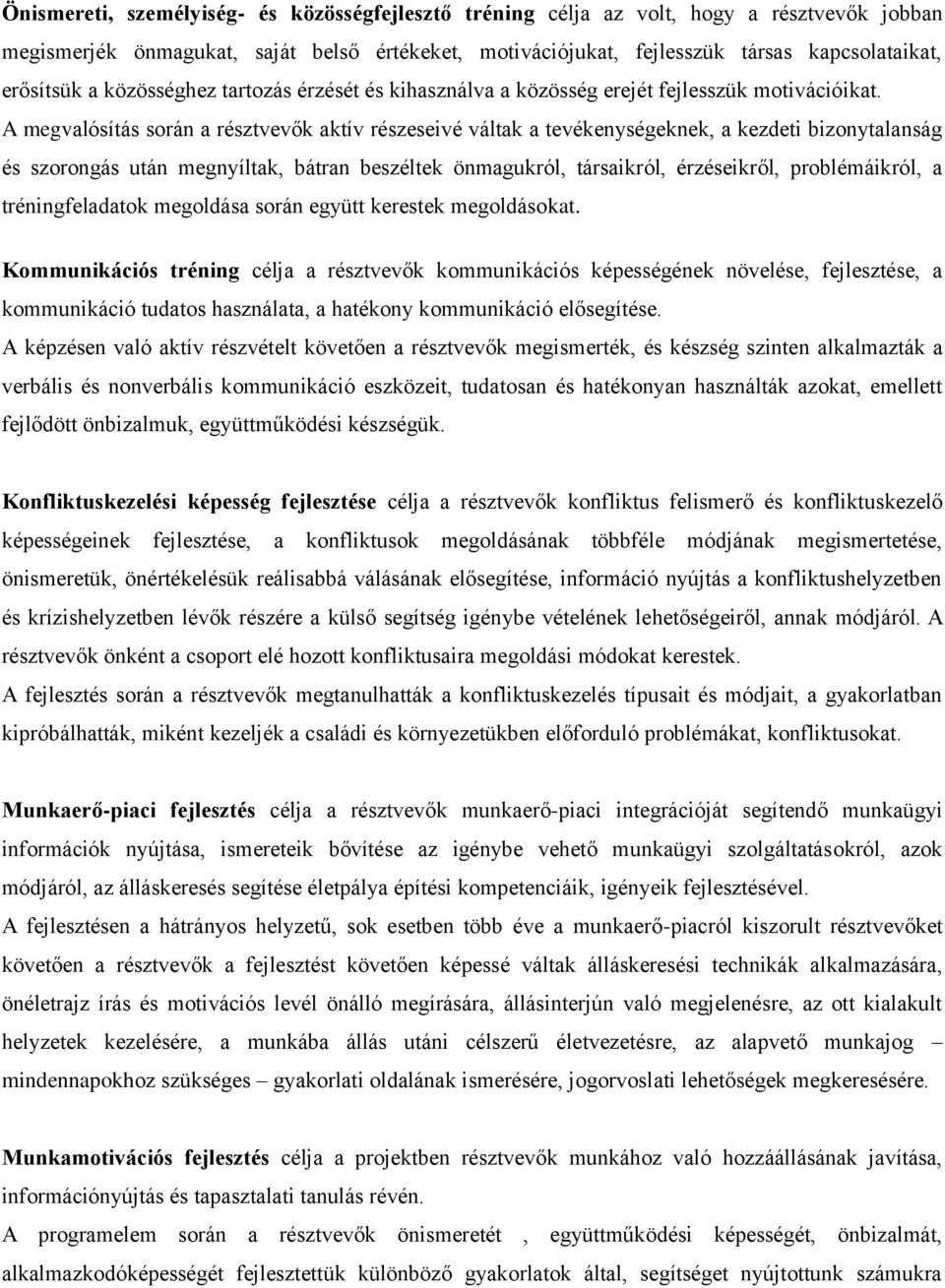 A megvalósítás során a résztvevők aktív részeseivé váltak a tevékenységeknek, a kezdeti bizonytalanság és szorongás után megnyíltak, bátran beszéltek önmagukról, társaikról, érzéseikről,