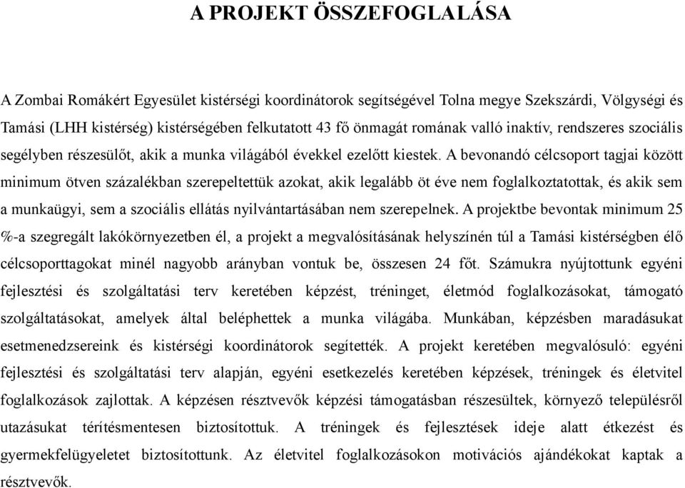 A bevonandó célcsoport tagjai között minimum ötven százalékban szerepeltettük azokat, akik legalább öt éve nem foglalkoztatottak, és akik sem a munkaügyi, sem a szociális ellátás nyilvántartásában