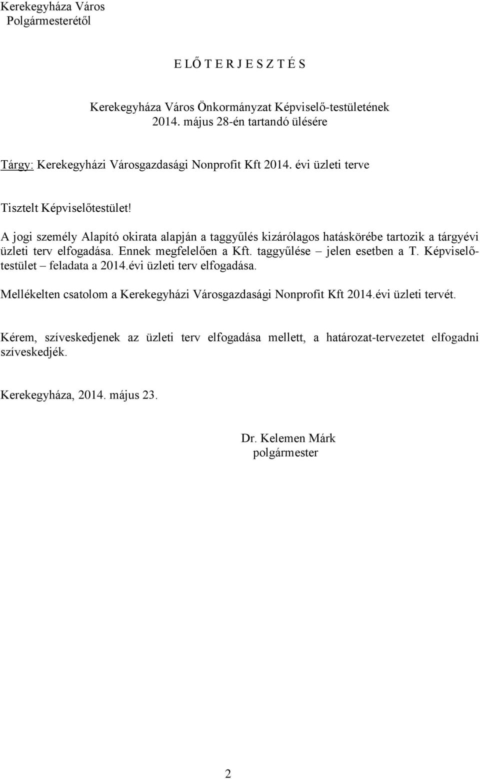 A jogi személy Alapító okirata alapján a taggyűlés kizárólagos hatáskörébe tartozik a tárgyévi üzleti terv elfogadása. Ennek megfelelően a Kft. taggyűlése jelen esetben a T.