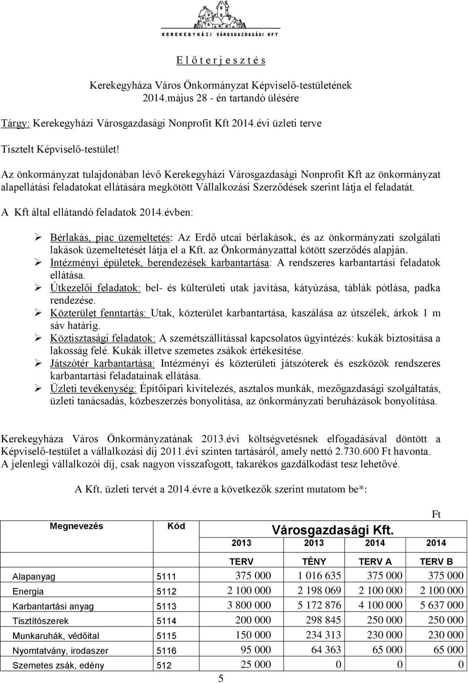 Az önkormányzat tulajdonában lévő Kerekegyházi Városgazdasági Nonprofit Kft az önkormányzat alapellátási feladatokat ellátására megkötött Vállalkozási Szerződések szerint látja el feladatát.