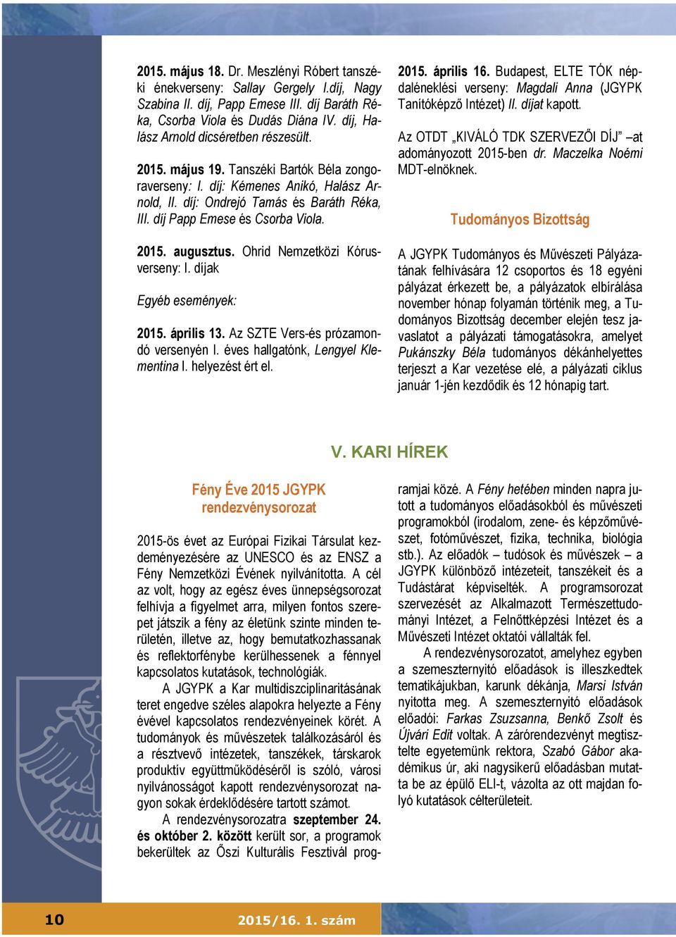 díj Papp Emese és Csorba Viola. 2015. augusztus. Ohrid Nemzetközi Kórusverseny: I. díjak Egyéb események: 2015. április 13. Az SZTE Vers-és prózamondó versenyén I.