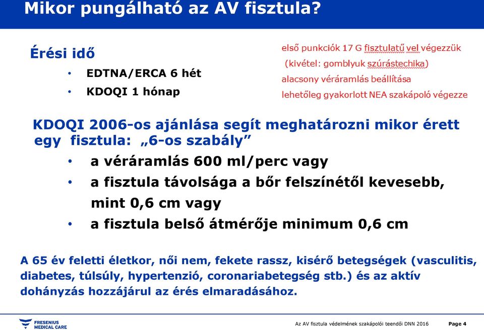 a véráramlás 600 ml/perc vagy a fisztula távolsága a bőr felszínétől kevesebb, mint 0,6 cm vagy a fisztula belső átmérője