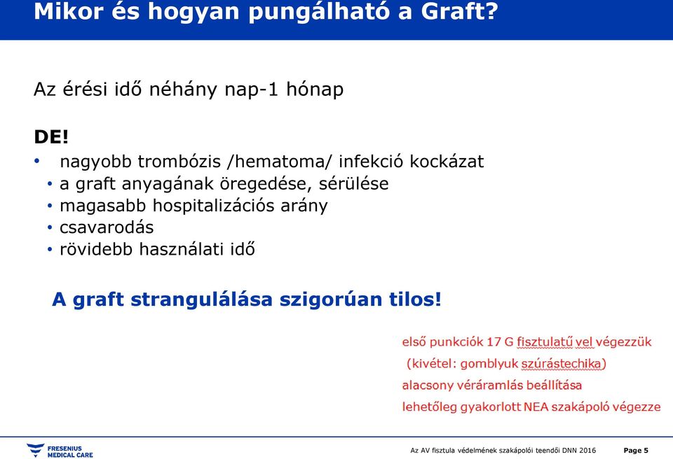 nagyobb trombózis /hematoma/ infekció kockázat a graft anyagának