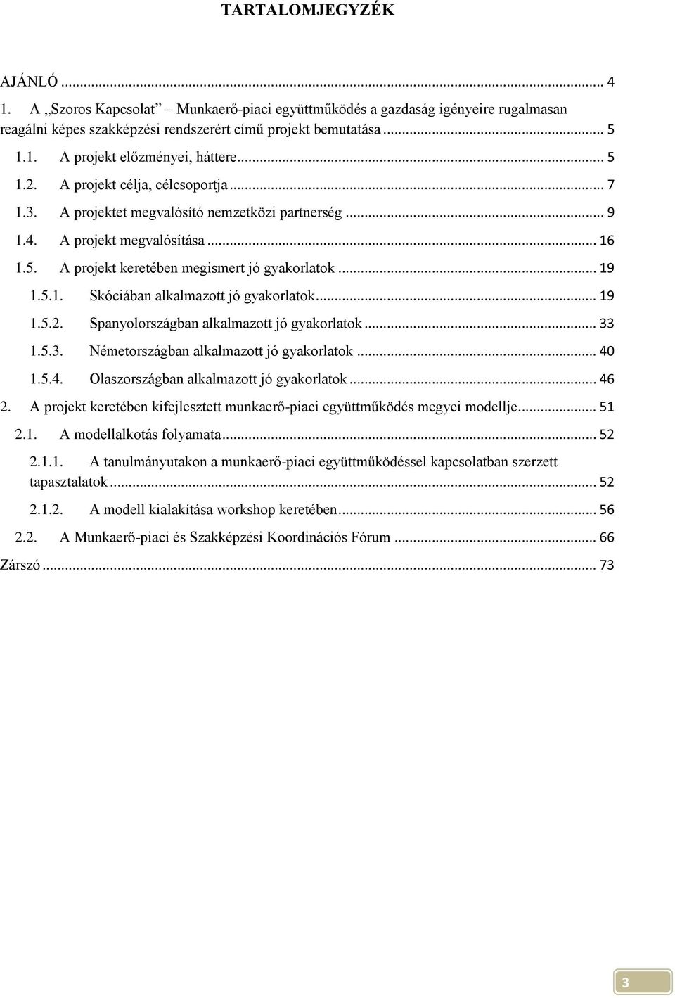 .. 19 1.5.2. Spanyolországban alkalmazott jó gyakorlatok... 33 1.5.3. Németországban alkalmazott jó gyakorlatok... 40 1.5.4. Olaszországban alkalmazott jó gyakorlatok... 46 2.