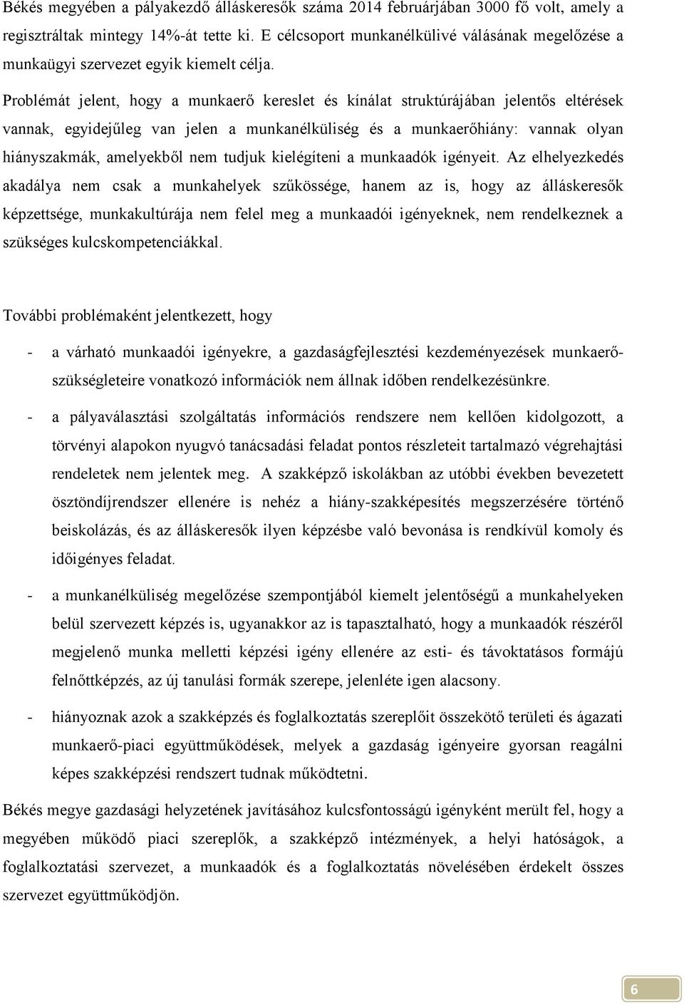 Problémát jelent, hogy a munkaerő kereslet és kínálat struktúrájában jelentős eltérések vannak, egyidejűleg van jelen a munkanélküliség és a munkaerőhiány: vannak olyan hiányszakmák, amelyekből nem