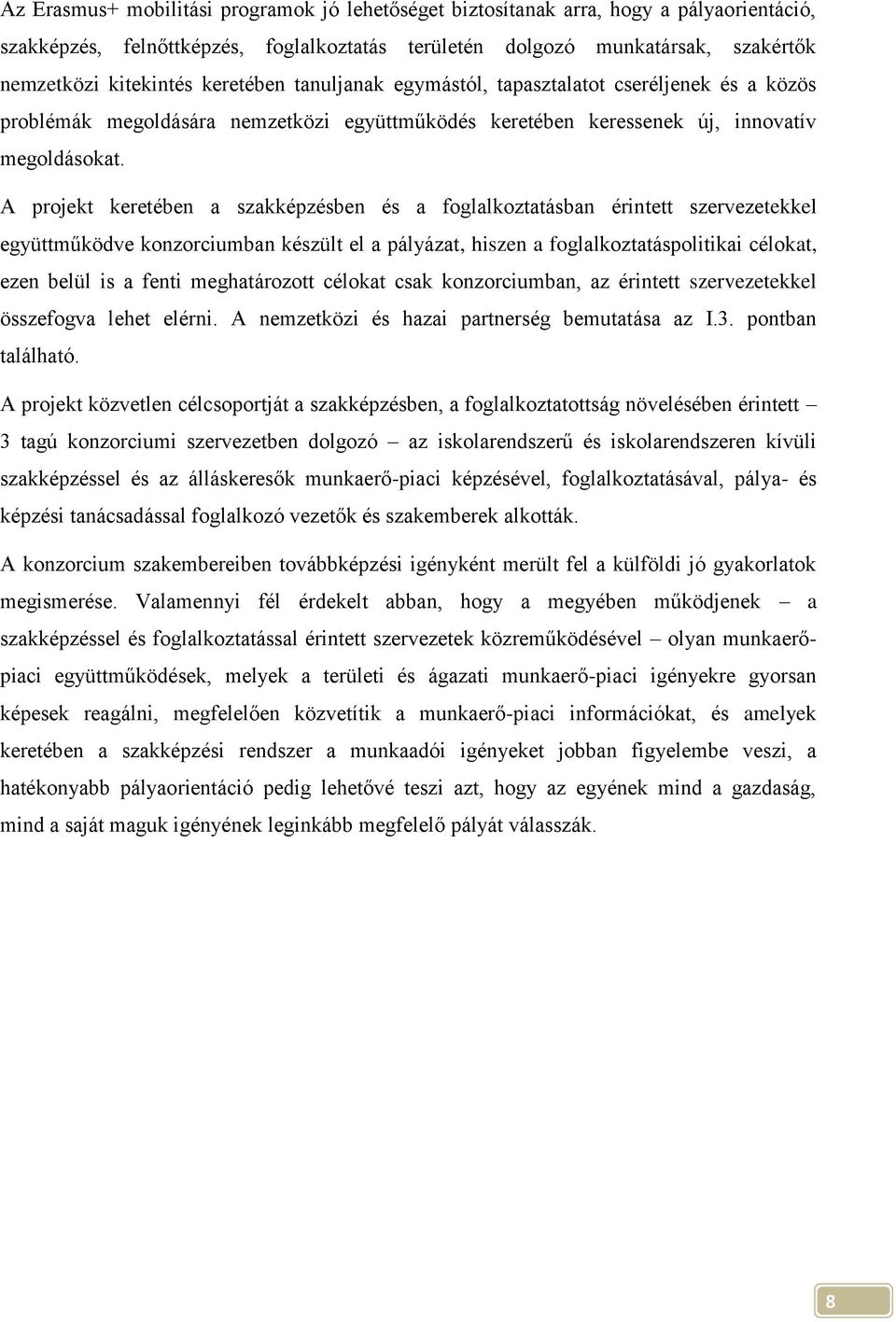 A projekt keretében a szakképzésben és a foglalkoztatásban érintett szervezetekkel együttműködve konzorciumban készült el a pályázat, hiszen a foglalkoztatáspolitikai célokat, ezen belül is a fenti