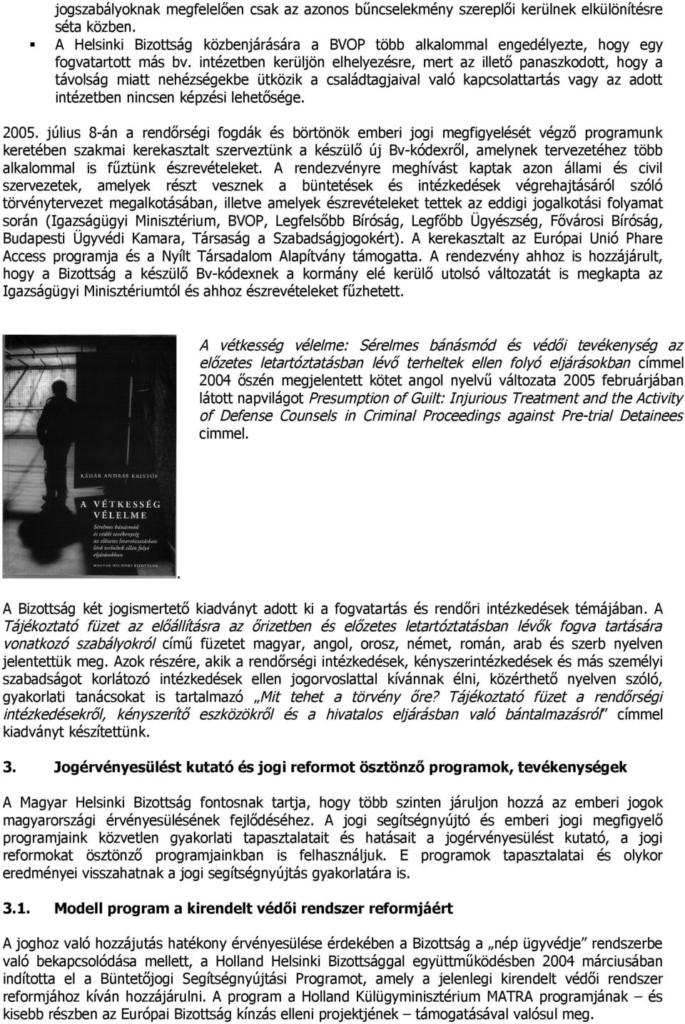 lehetősége 2005 július 8-án a rendőrségi fogdák és börtönök emberi jogi megfigyelését végző programunk keretében szakmai kerekasztalt szerveztünk a készülő új Bv-kódexről, amelynek tervezetéhez több