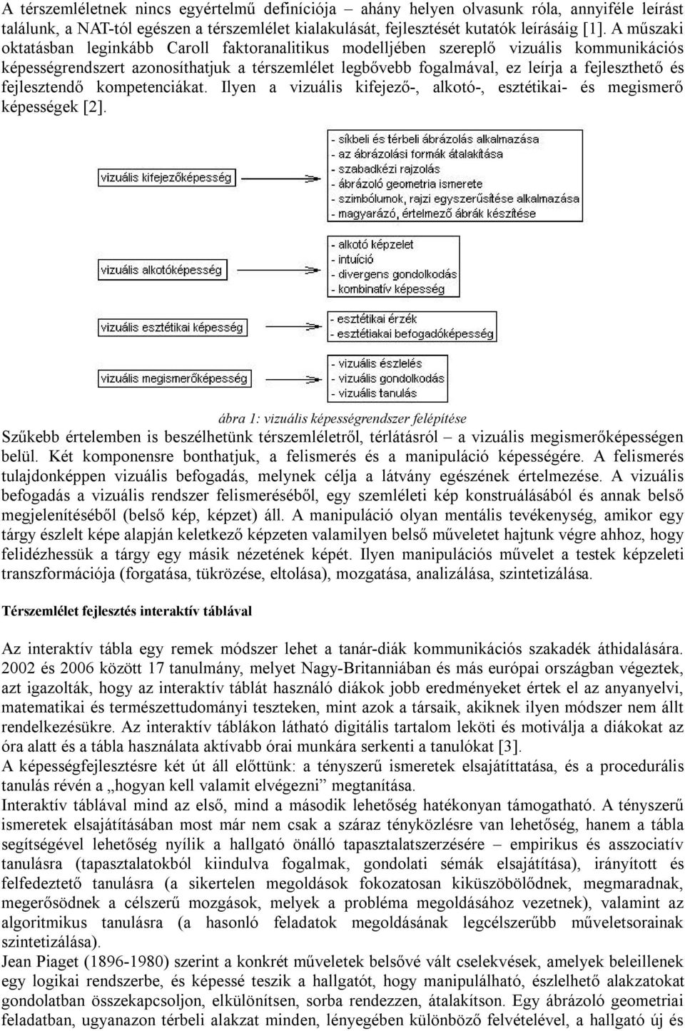 fejlesztendő kompetenciákat. Ilyen a vizuális kifejező-, alkotó-, esztétikai- és megismerő képességek [2].