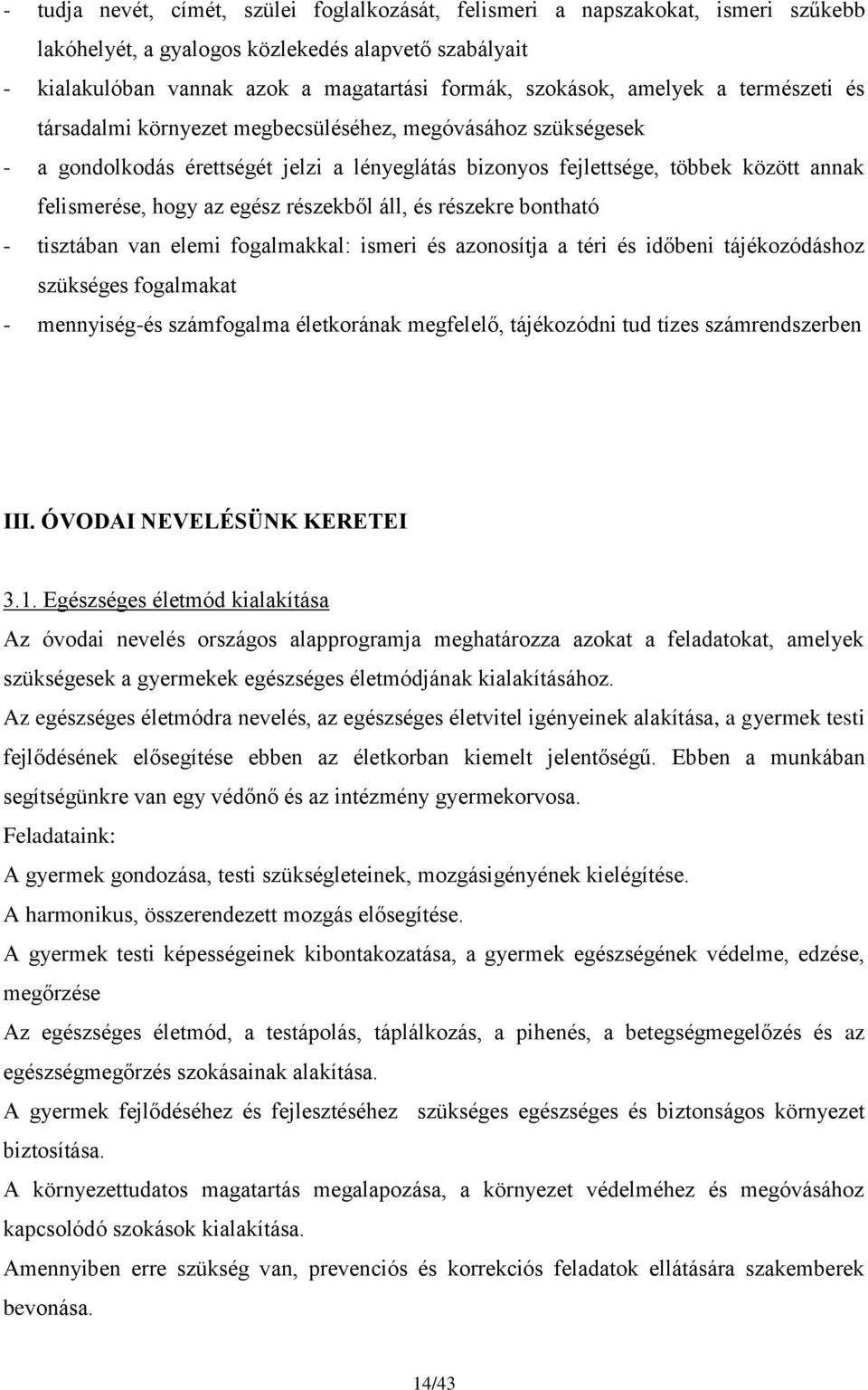 egész részekből áll, és részekre bontható - tisztában van elemi fogalmakkal: ismeri és azonosítja a téri és időbeni tájékozódáshoz szükséges fogalmakat - mennyiség-és számfogalma életkorának