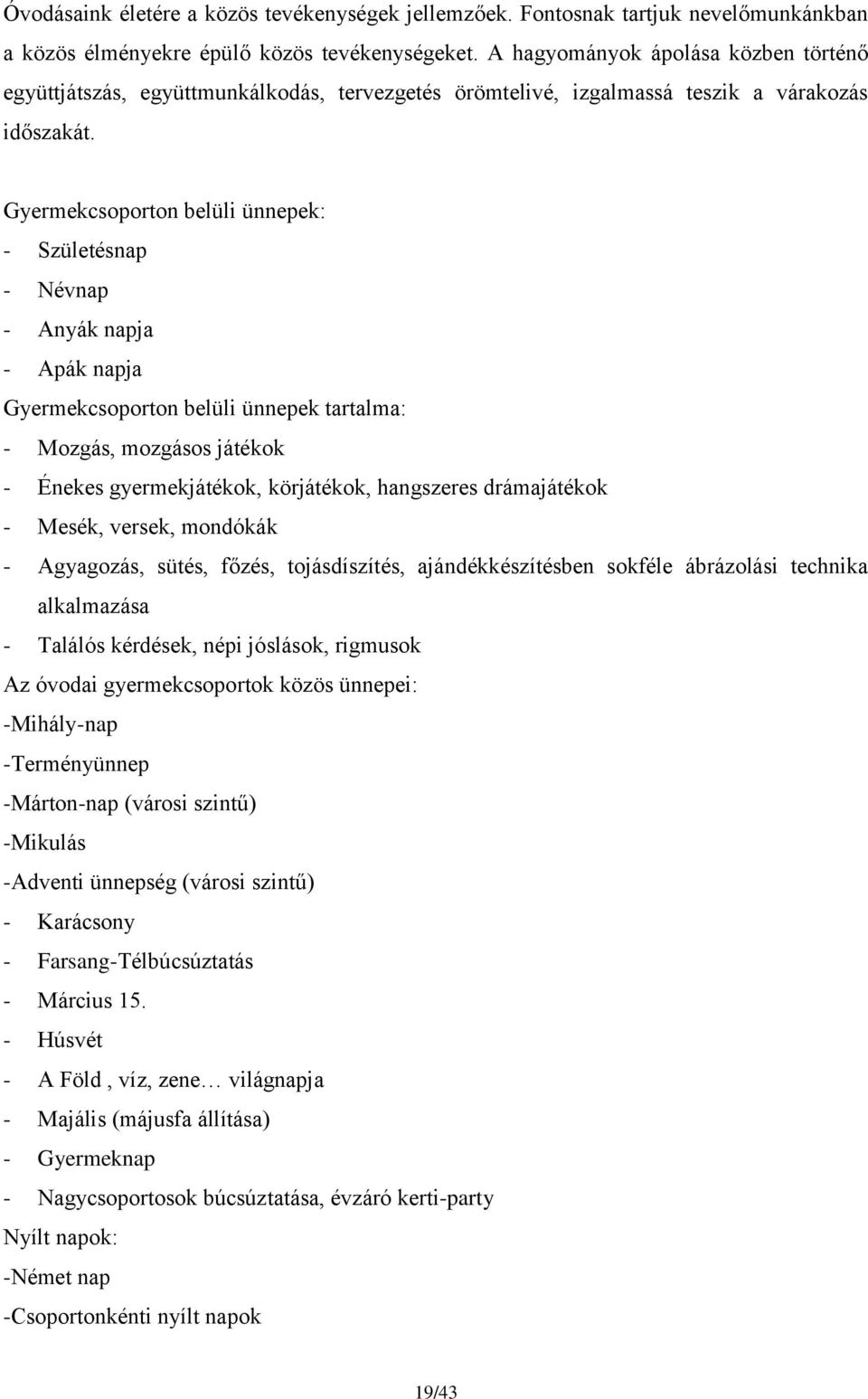 Gyermekcsoporton belüli ünnepek: - Születésnap - Névnap - Anyák napja - Apák napja Gyermekcsoporton belüli ünnepek tartalma: - Mozgás, mozgásos játékok - Énekes gyermekjátékok, körjátékok, hangszeres