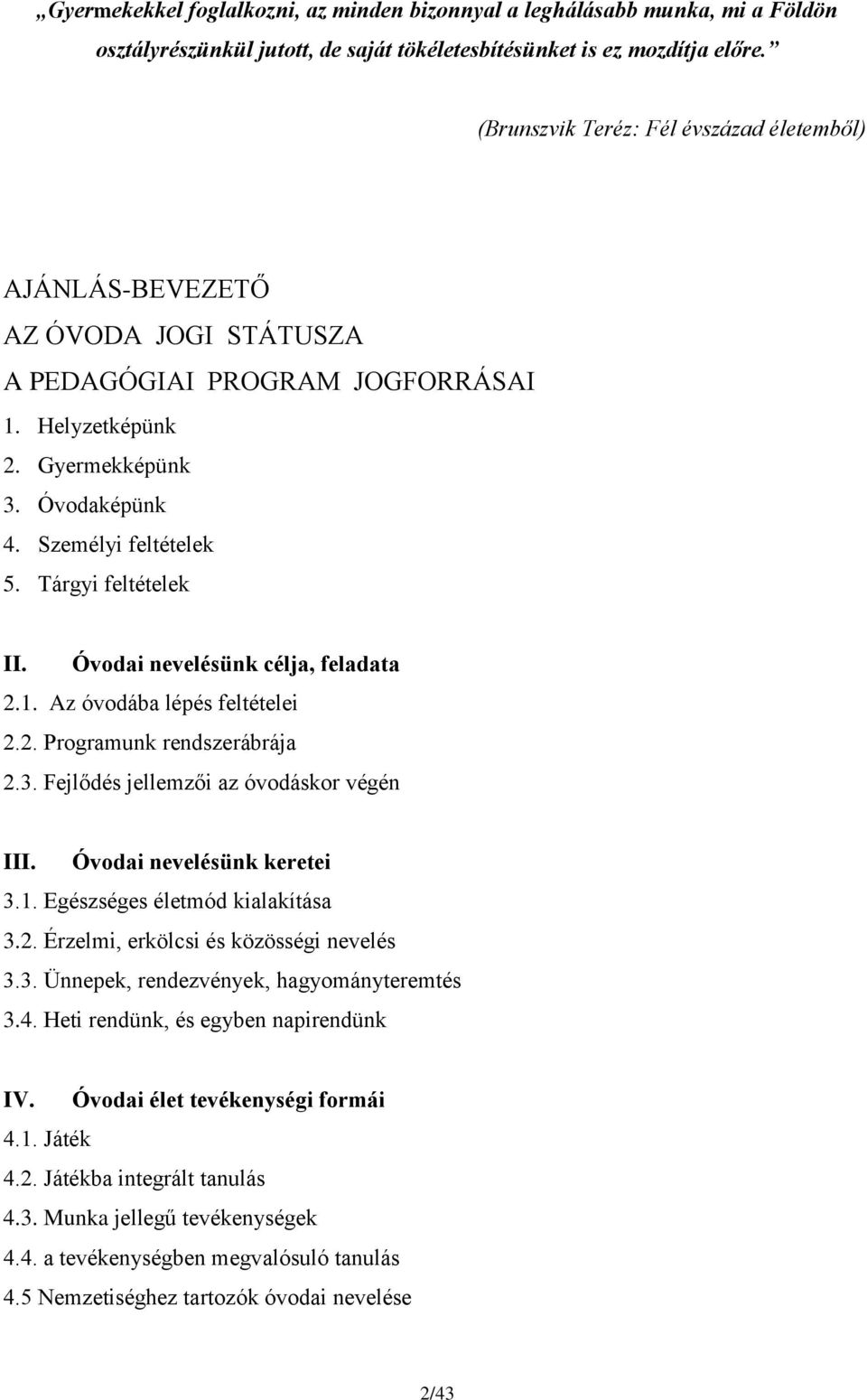 Tárgyi feltételek II. Óvodai nevelésünk célja, feladata 2.1. Az óvodába lépés feltételei 2.2. Programunk rendszerábrája 2.3. Fejlődés jellemzői az óvodáskor végén III. Óvodai nevelésünk keretei 3.1. Egészséges életmód kialakítása 3.