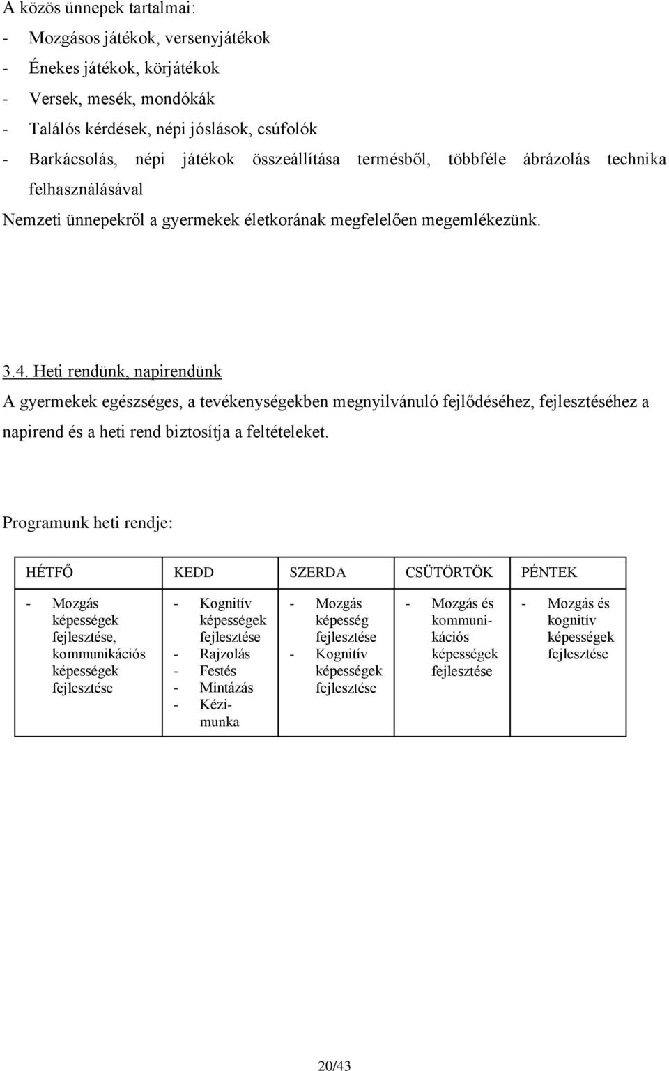 Heti rendünk, napirendünk A gyermekek egészséges, a tevékenységekben megnyilvánuló fejlődéséhez, fejlesztéséhez a napirend és a heti rend biztosítja a feltételeket.