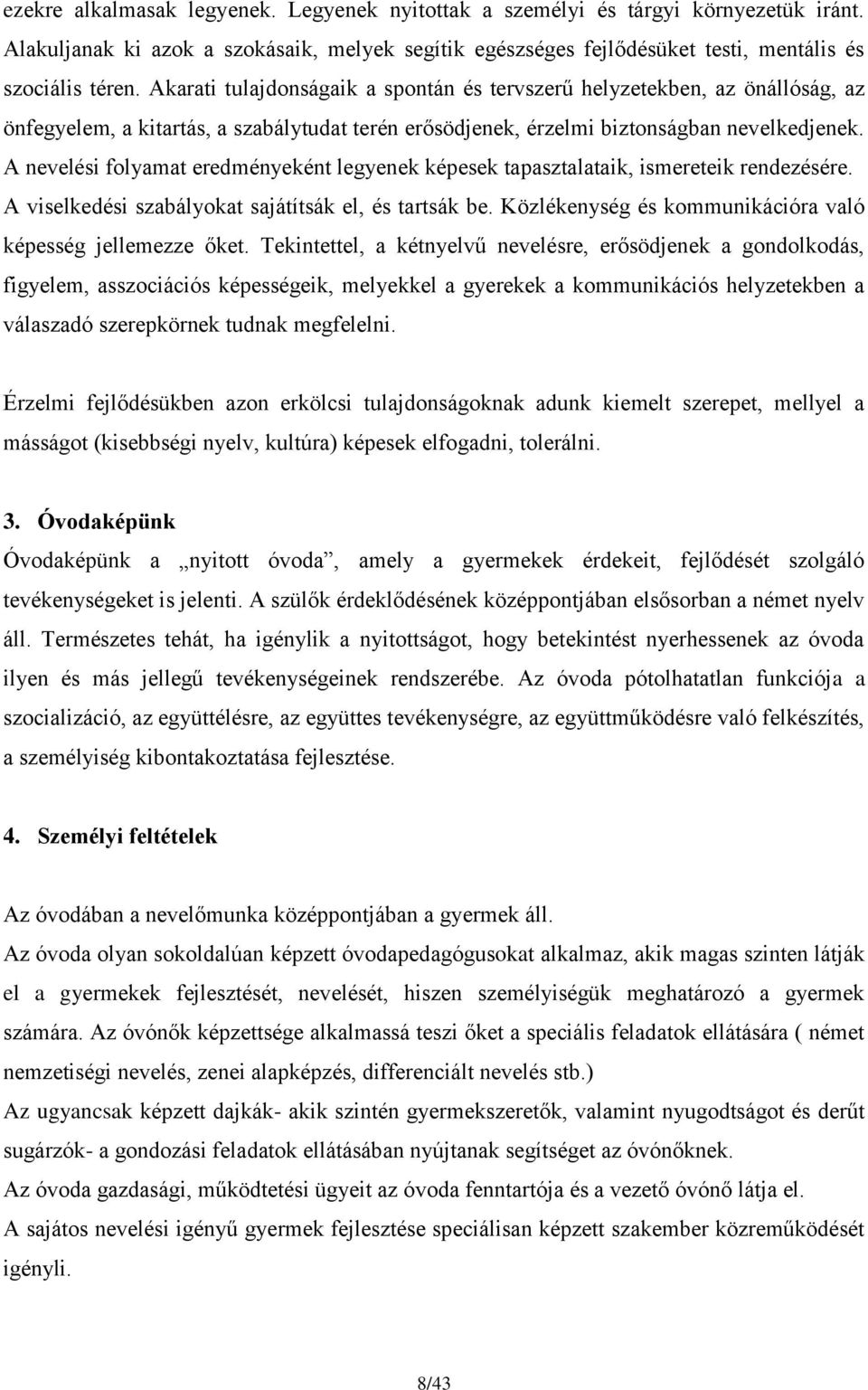 A nevelési folyamat eredményeként legyenek képesek tapasztalataik, ismereteik rendezésére. A viselkedési szabályokat sajátítsák el, és tartsák be.