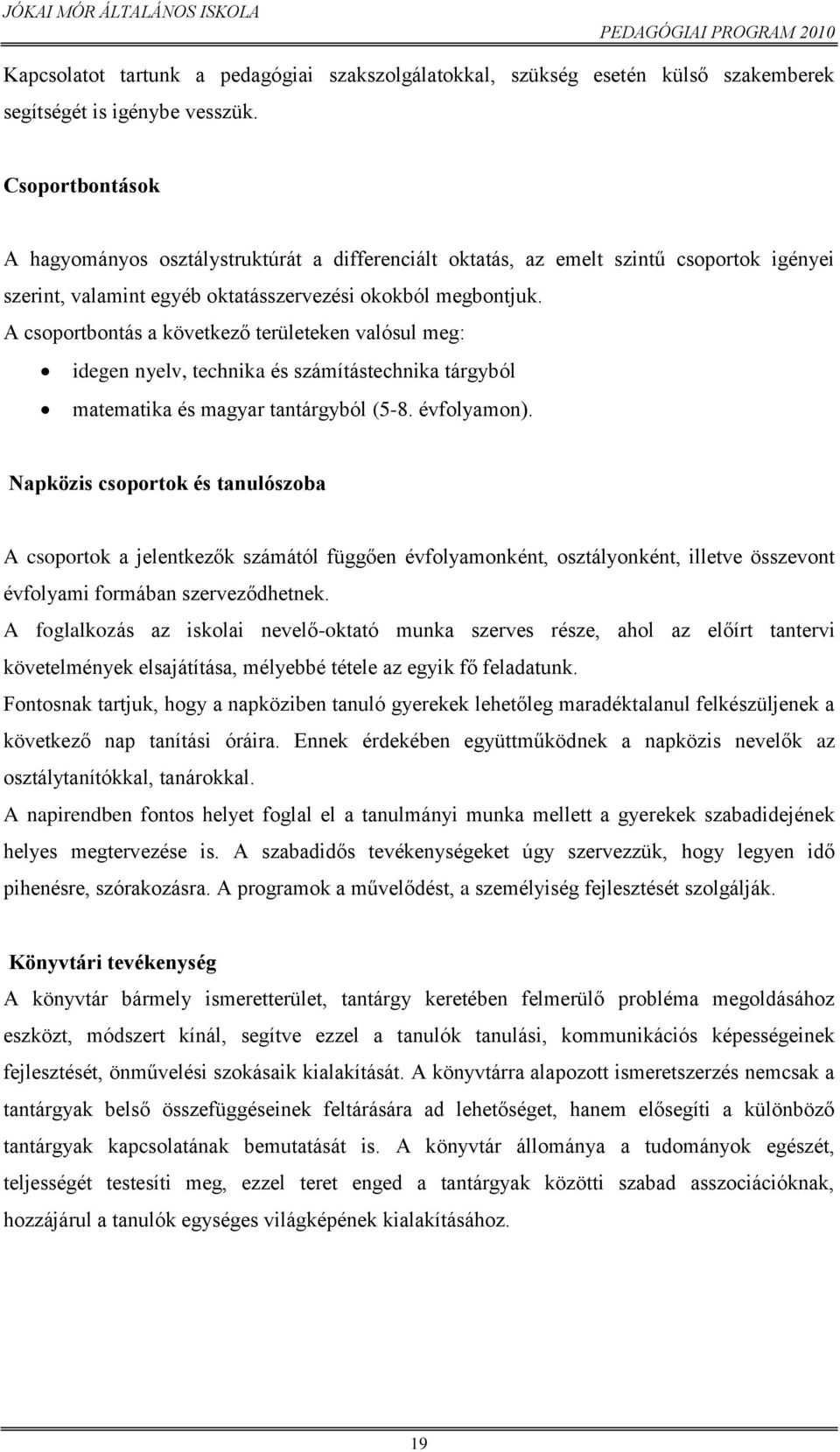 A csoportbontás a következő területeken valósul meg: idegen nyelv, technika és számítástechnika tárgyból matematika és magyar tantárgyból (5-8. évfolyamon).