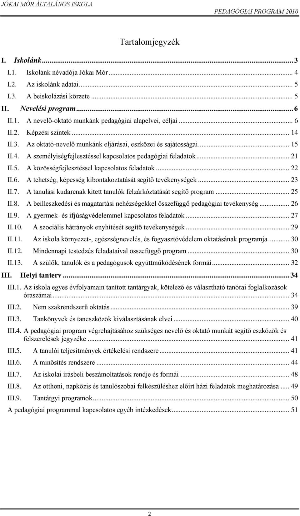 .. 22 II.6. A tehetség, képesség kibontakoztatását segítő tevékenységek... 23 II.7. A tanulási kudarcnak kitett tanulók felzárkóztatását segítő program... 25 II.8.