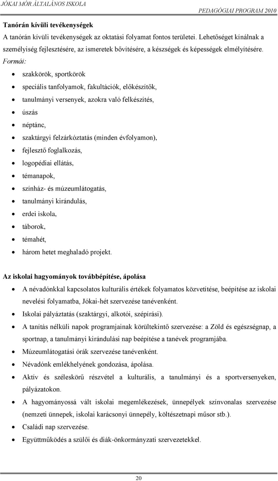 Formái: szakkörök, sportkörök speciális tanfolyamok, fakultációk, előkészítők, tanulmányi versenyek, azokra való felkészítés, úszás néptánc, szaktárgyi felzárkóztatás (minden évfolyamon), fejlesztő