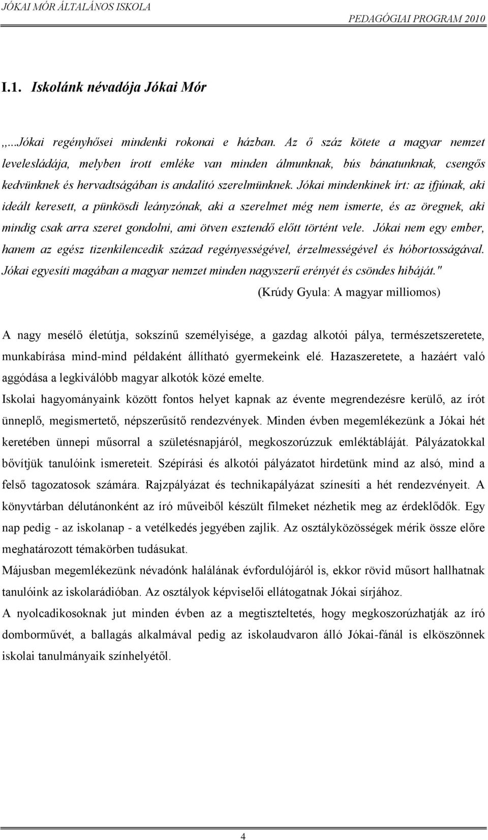 Jókai mindenkinek írt: az ifjúnak, aki ideált keresett, a pünkösdi leányzónak, aki a szerelmet még nem ismerte, és az öregnek, aki mindig csak arra szeret gondolni, ami ötven esztendő előtt történt