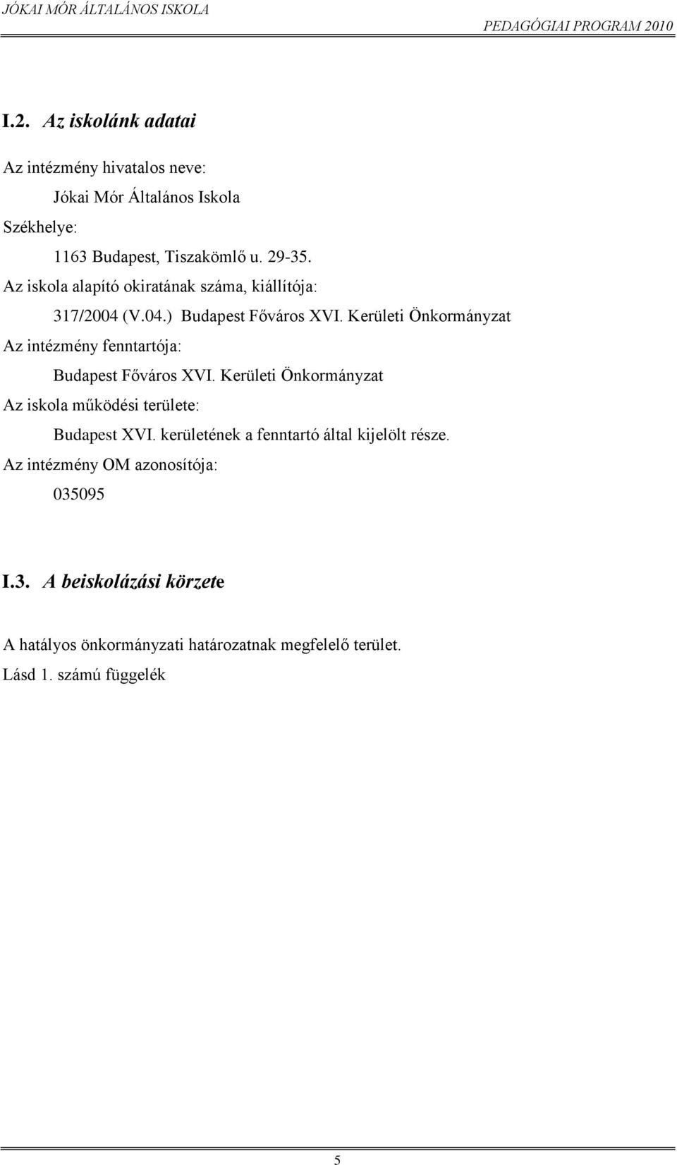 Kerületi Önkormányzat Az intézmény fenntartója: Budapest Főváros XVI. Kerületi Önkormányzat Az iskola működési területe: Budapest XVI.