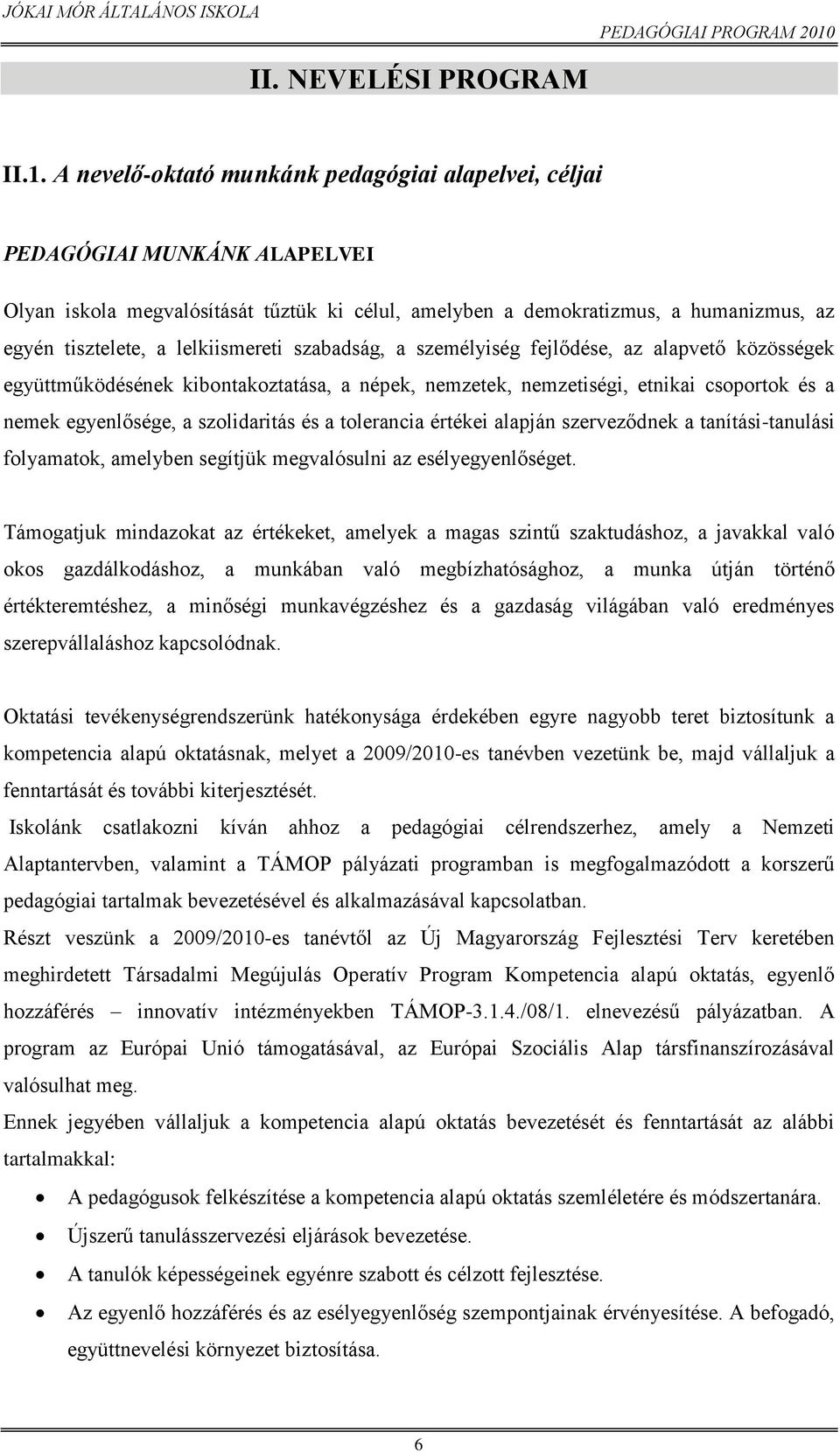 lelkiismereti szabadság, a személyiség fejlődése, az alapvető közösségek együttműködésének kibontakoztatása, a népek, nemzetek, nemzetiségi, etnikai csoportok és a nemek egyenlősége, a szolidaritás