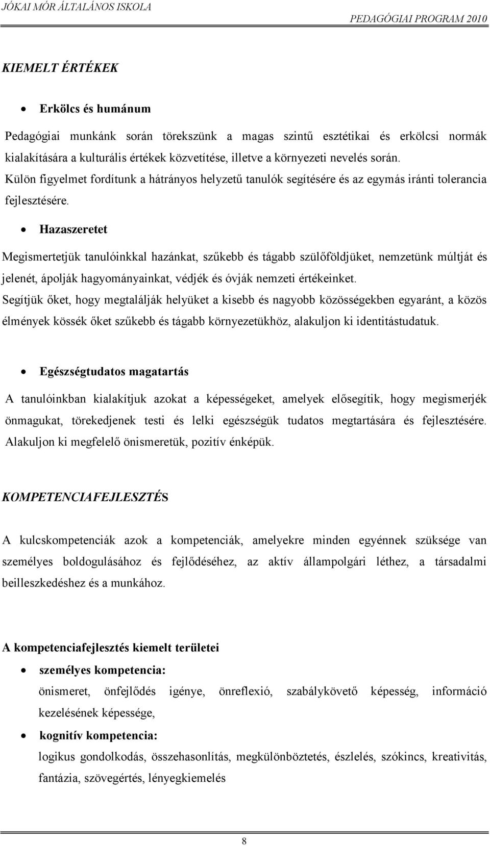 Hazaszeretet Megismertetjük tanulóinkkal hazánkat, szűkebb és tágabb szülőföldjüket, nemzetünk múltját és jelenét, ápolják hagyományainkat, védjék és óvják nemzeti értékeinket.